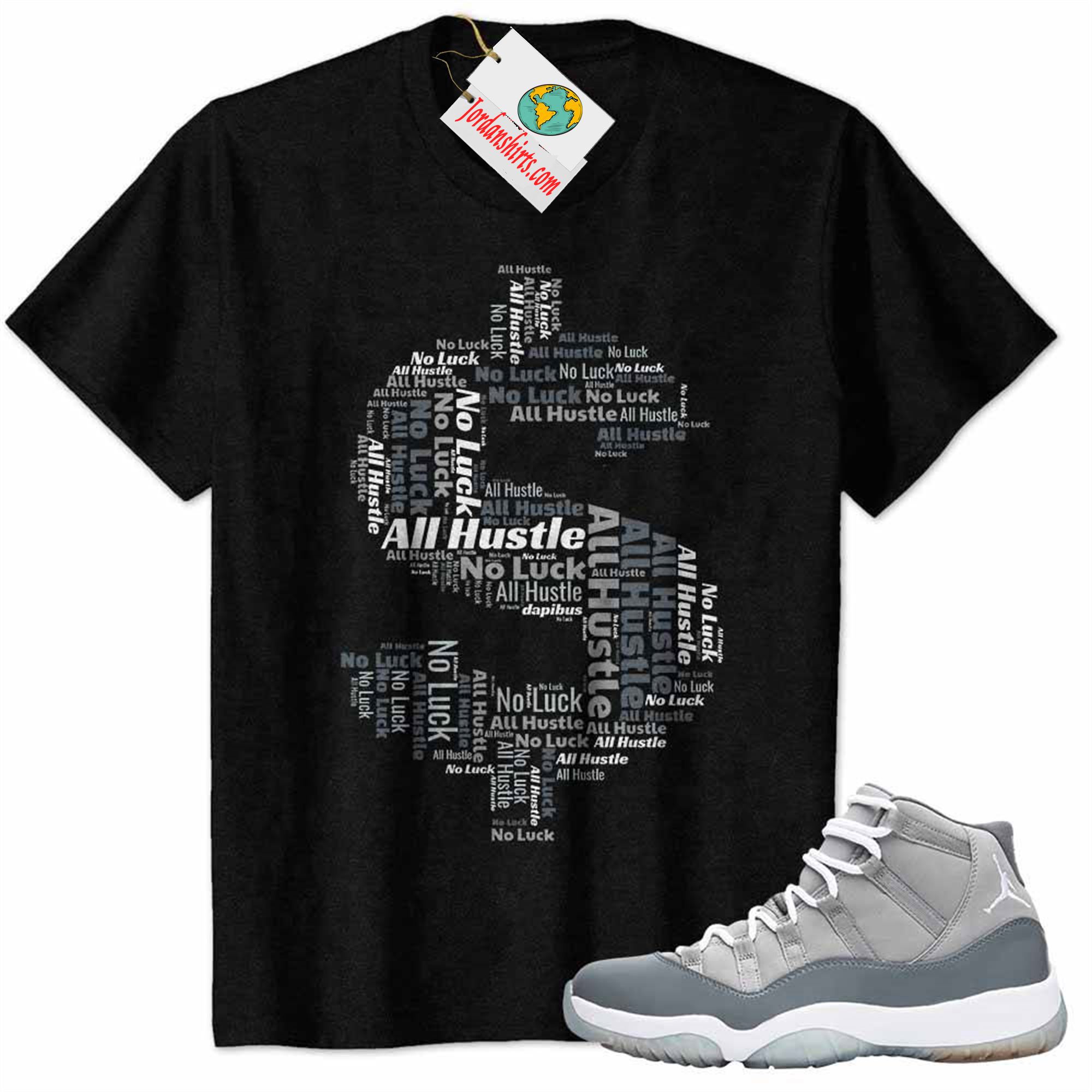 Jordan 11 Shirt, All Hustle No Luck Dollar Money Black Air Jordan 11 Cool Grey 11s Full Size Up To 5xl