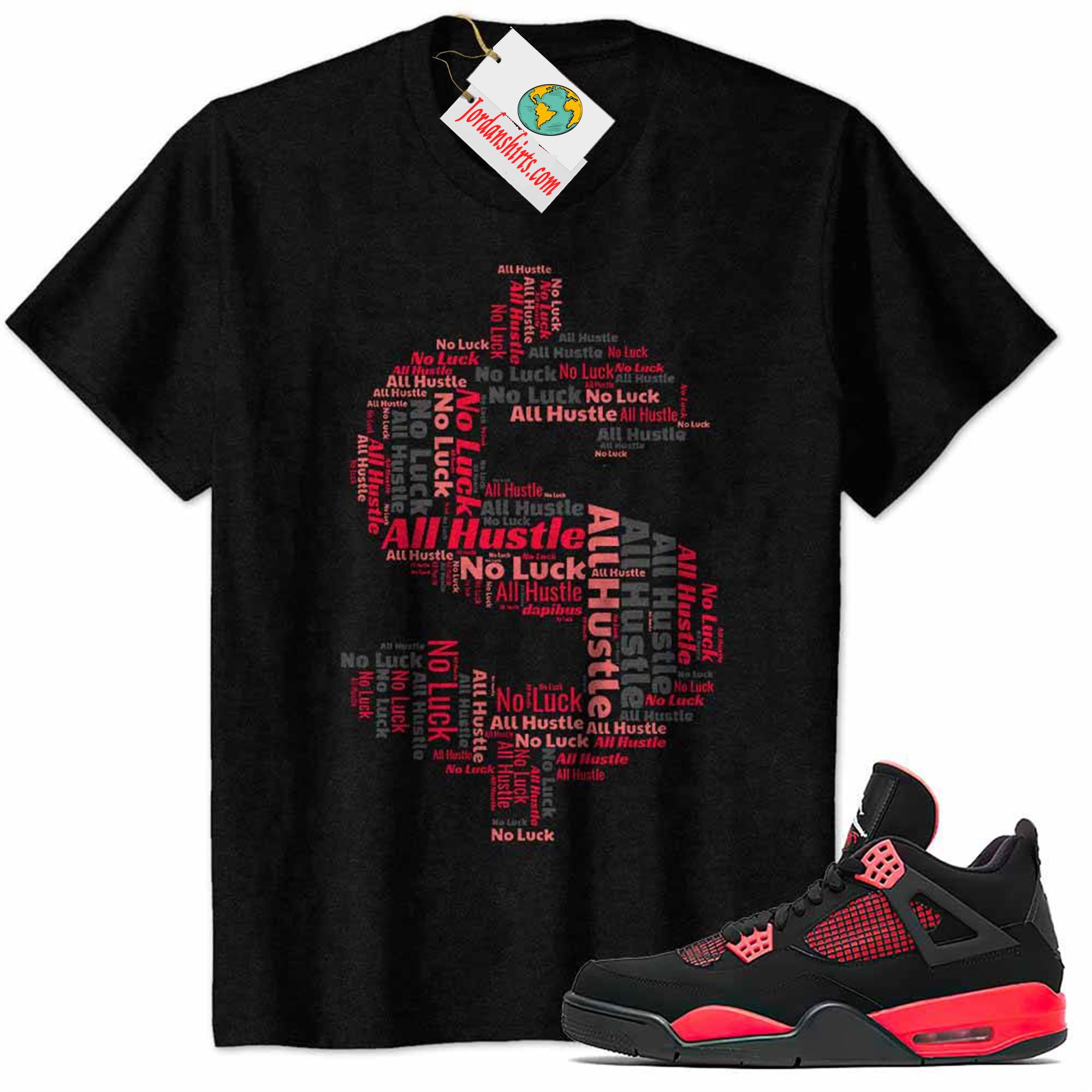 Jordan 4 Shirt, All Hustle No Luck Dollar Money Black Air Jordan 4 Red Thunder 4s Size Up To 5xl