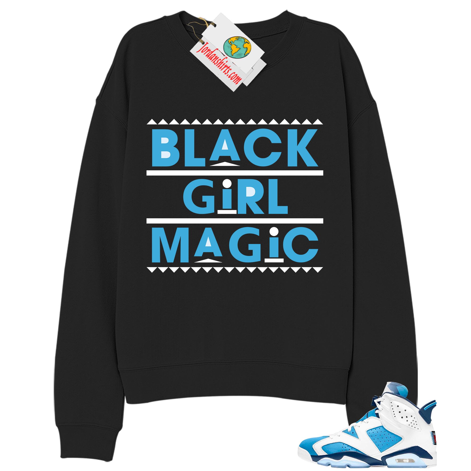 Jordan 6 Sweatshirt, Black Girl Magic Black Sweatshirt Air Jordan 6 Unc 6s Size Up To 5xl