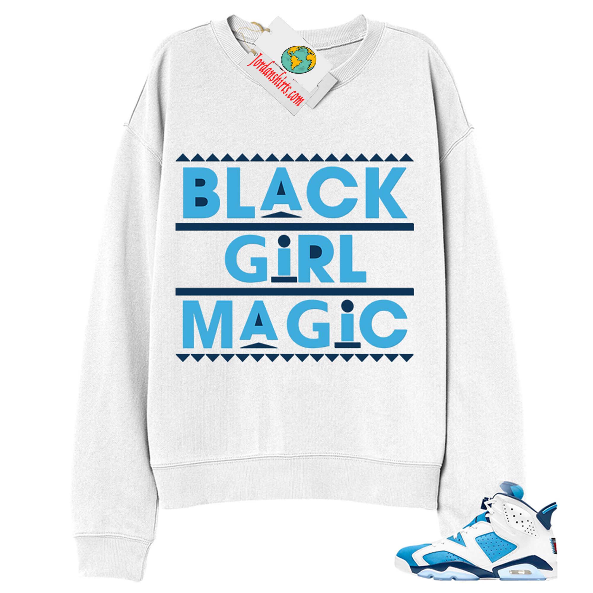 Jordan 6 Sweatshirt, Black Girl Magic White Sweatshirt Air Jordan 6 Unc 6s Size Up To 5xl
