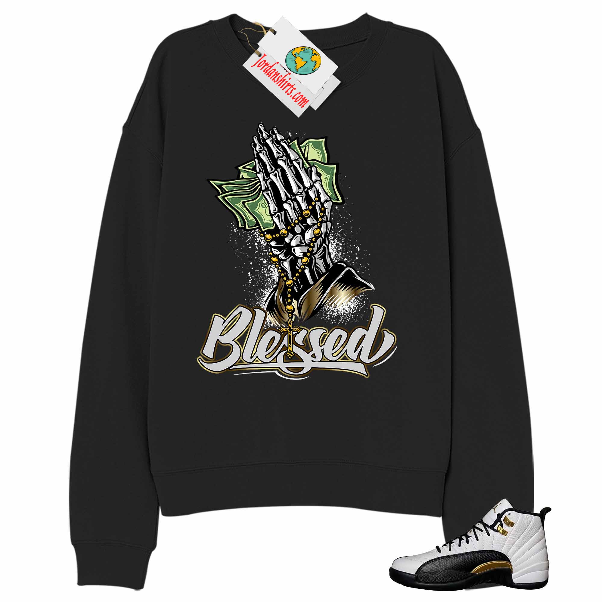 Jordan 12 Sweatshirt, Blessed Pray Hand Money Black Sweatshirt Air Jordan 12 Royalty 12s Plus Size Up To 5xl