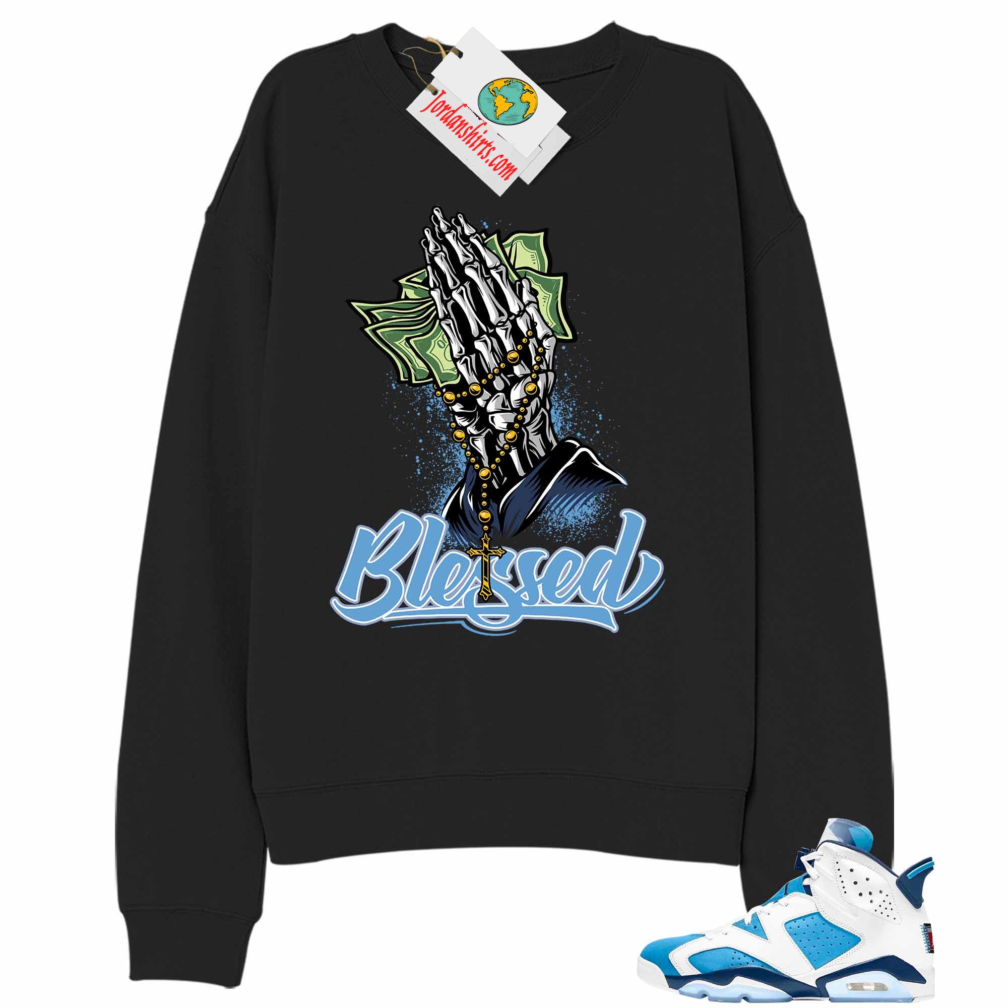 Jordan 6 Sweatshirt, Blessed Pray Hand Money Black Sweatshirt Air Jordan 6 Unc 6s Plus Size Up To 5xl