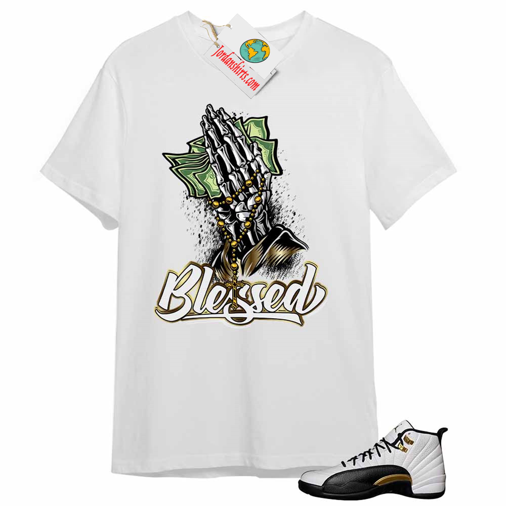 Jordan 12 Shirt, Blessed Pray Hand Money White Air Jordan 12 Royalty 12s Size Up To 5xl