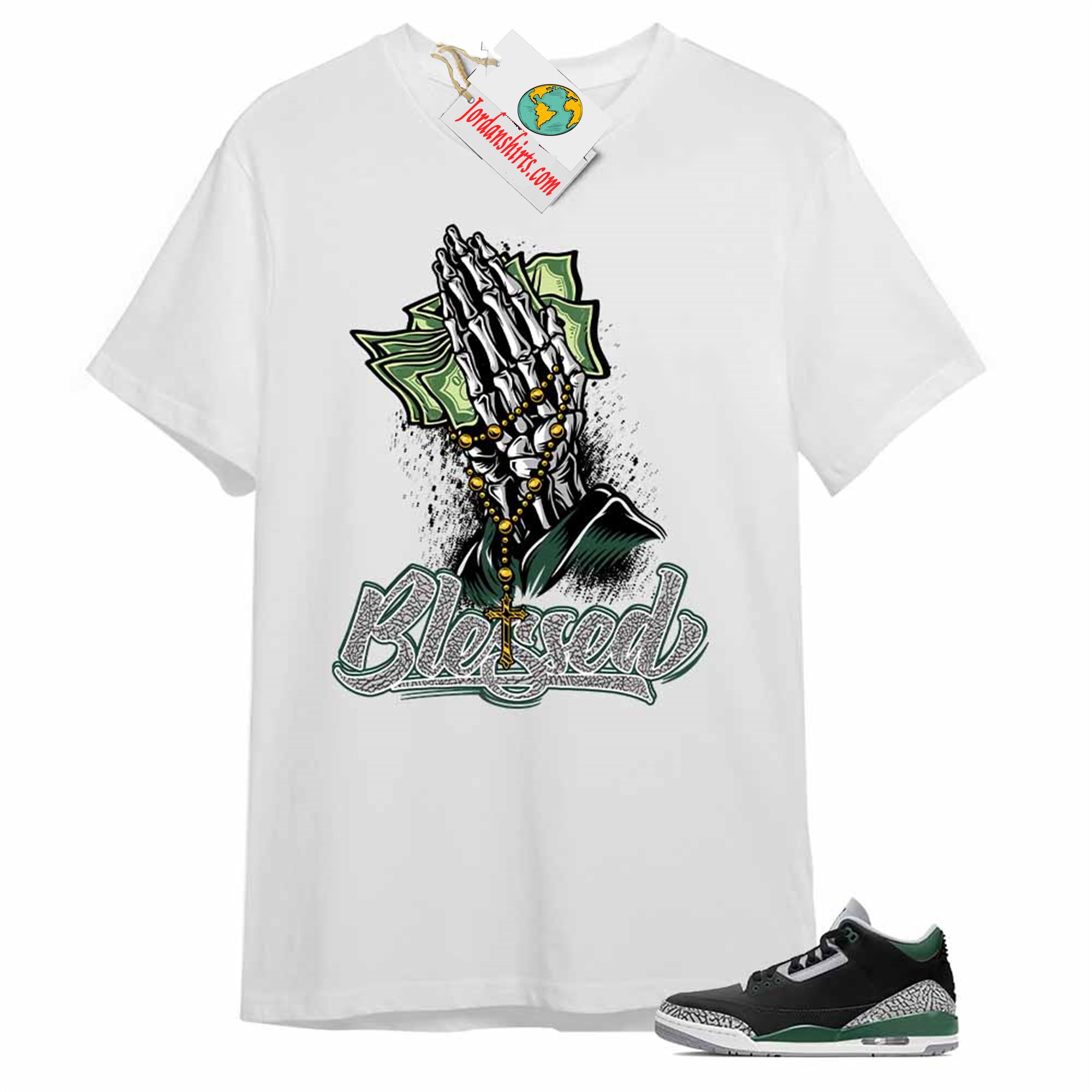 Jordan 3 Shirt, Blessed Pray Hand Money White Air Jordan 3 Pine Green 3s Full Size Up To 5xl