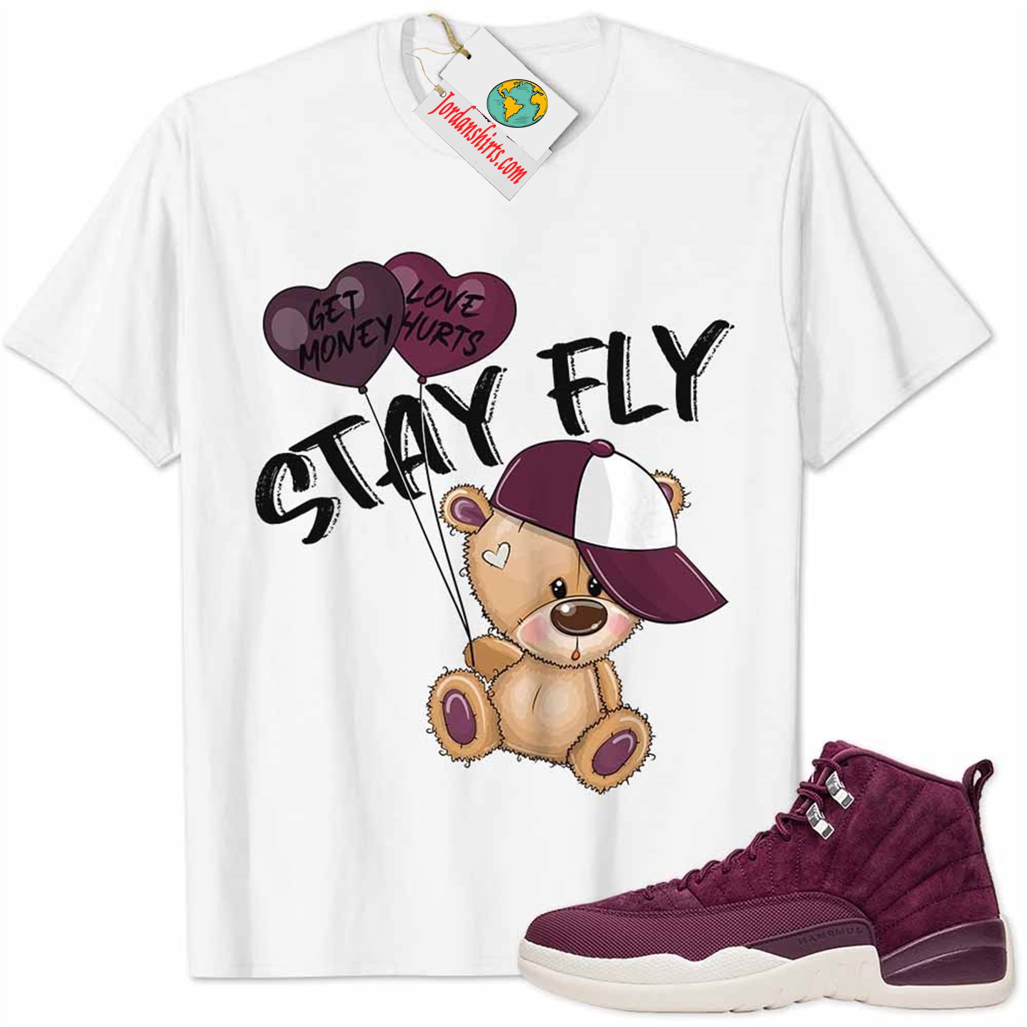 Jordan 12 Shirt, Bordeaux 12s Shirt Cute Teddy Bear Stay Fly Get Money White Full Size Up To 5xl