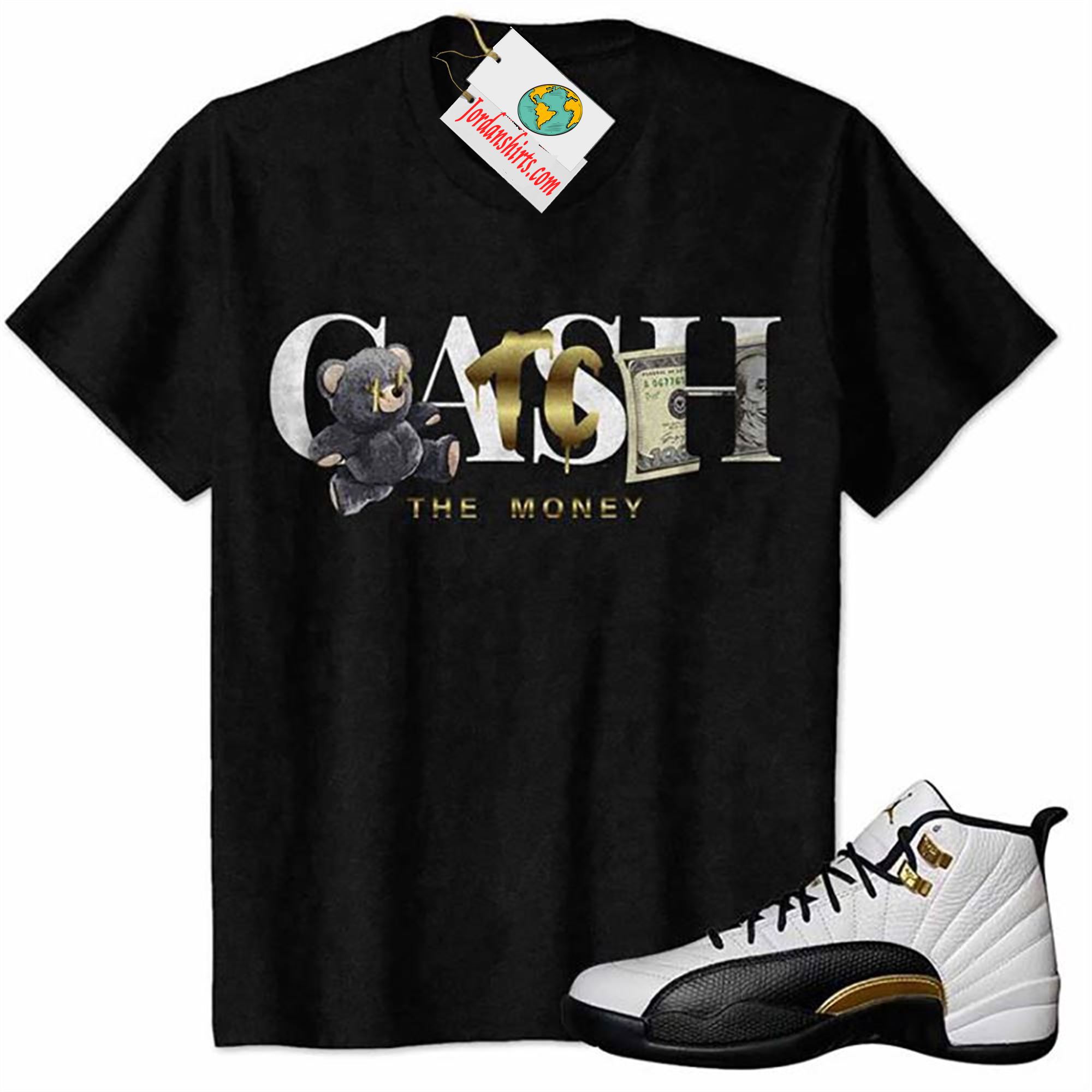 Jordan 12 Shirt, Cash Catch The Money Teddy Bear Black Air Jordan 12 Royalty 12s Plus Size Up To 5xl