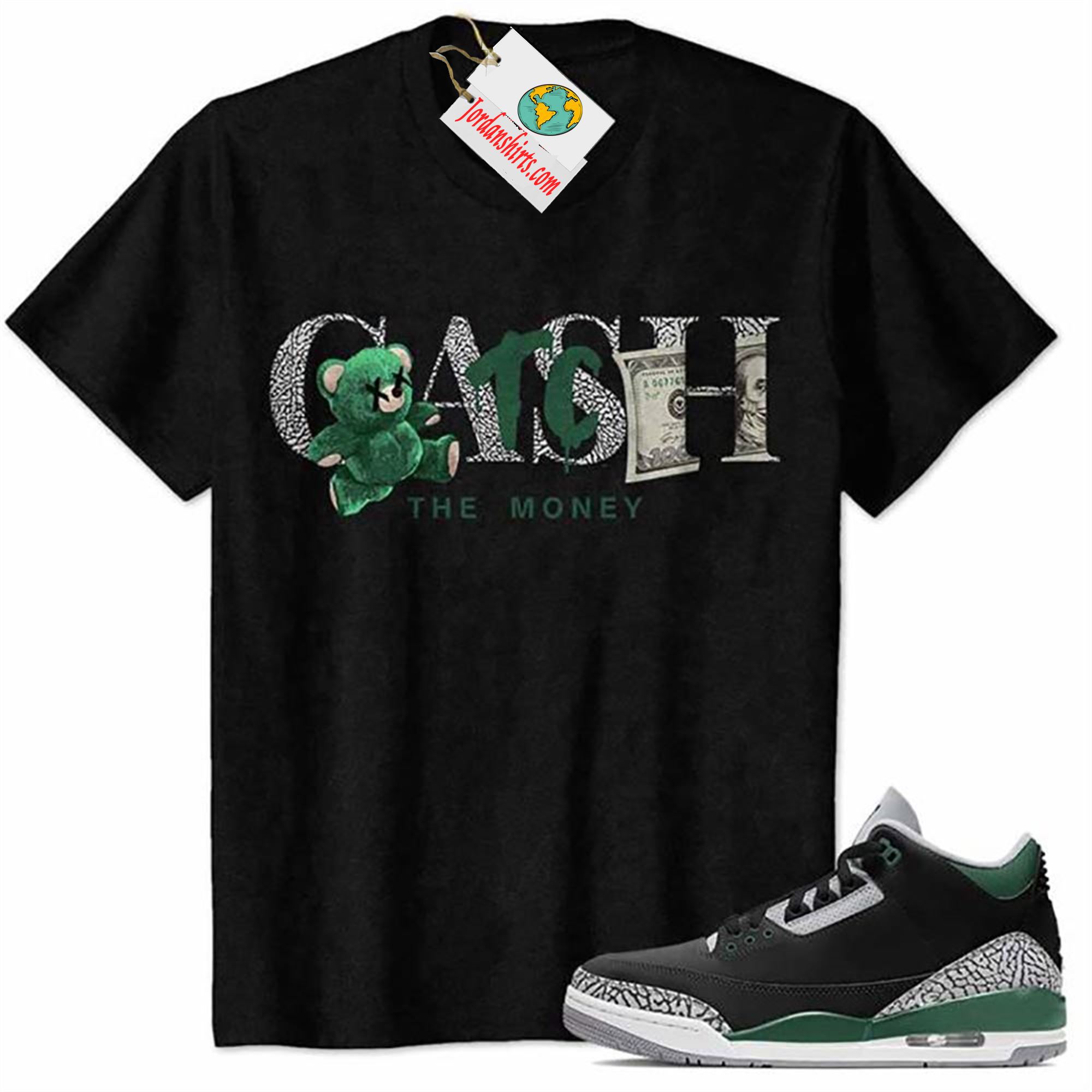 Jordan 3 Shirt, Cash Catch The Money Teddy Bear Black Air Jordan 3 Pine Green 3s Plus Size Up To 5xl