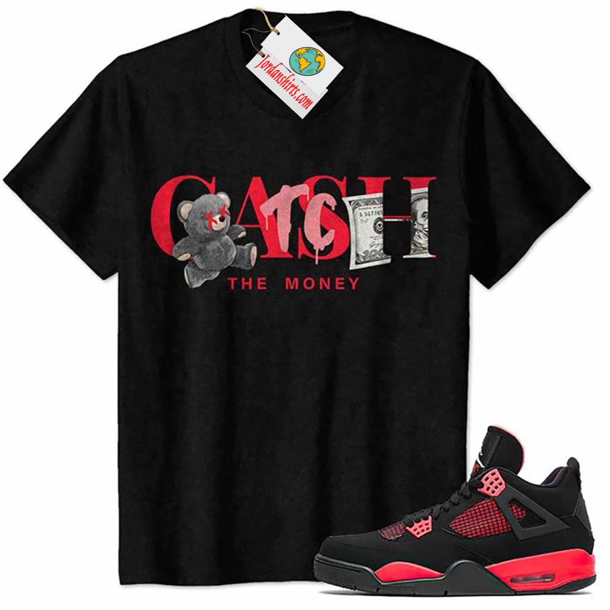 Jordan 4 Shirt, Cash Catch The Money Teddy Bear Black Air Jordan 4 Red Thunder 4s Full Size Up To 5xl