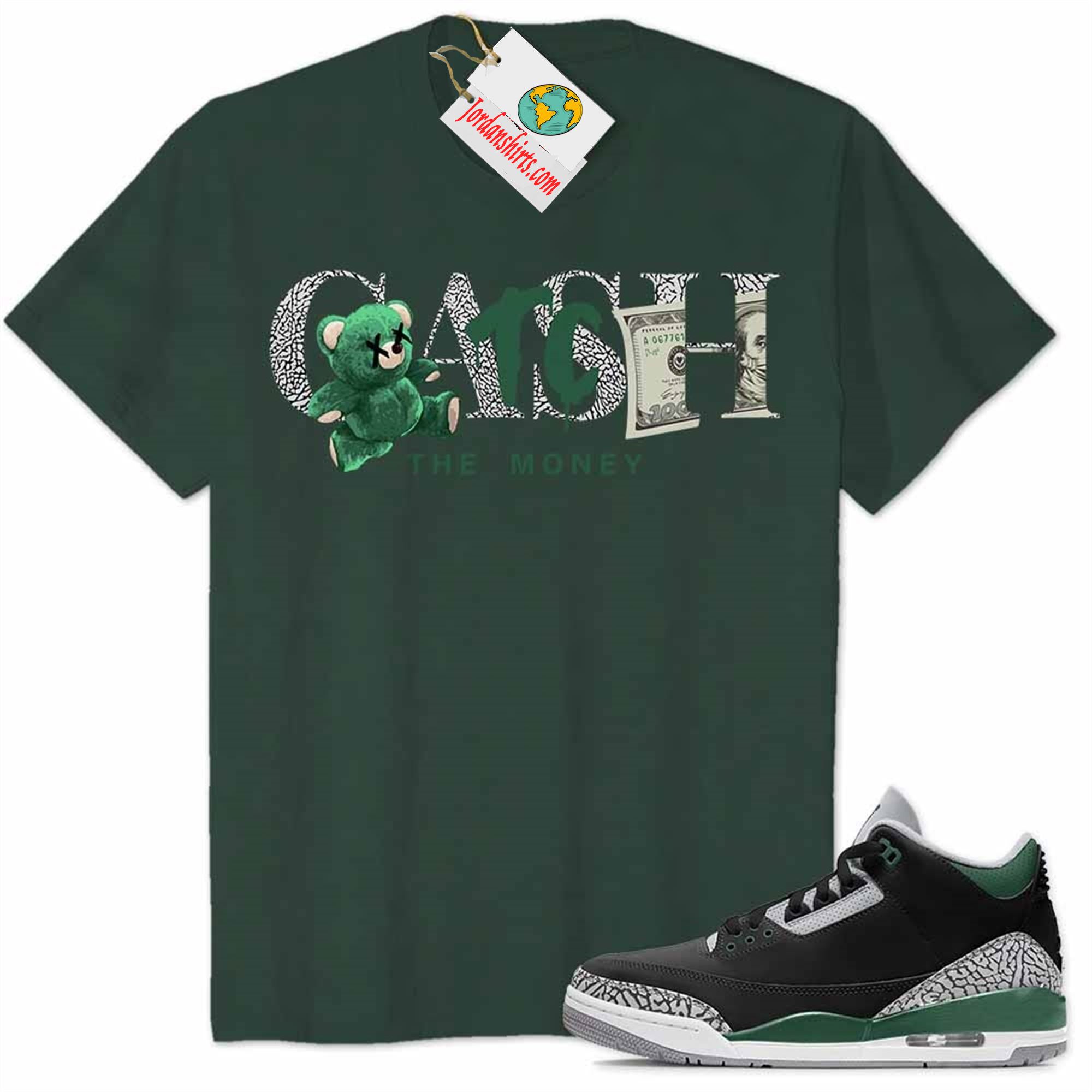 Jordan 3 Shirt, Cash Catch The Money Teddy Bear Forest Air Jordan 3 Pine Green 3s Plus Size Up To 5xl