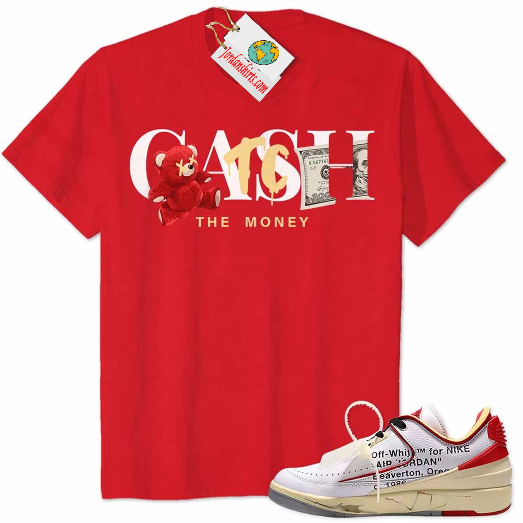 Jordan 2 Shirt, Cash Catch The Money Teddy Bear Red Air Jordan 2 Low White Red Off-white 2s Size Up To 5xl