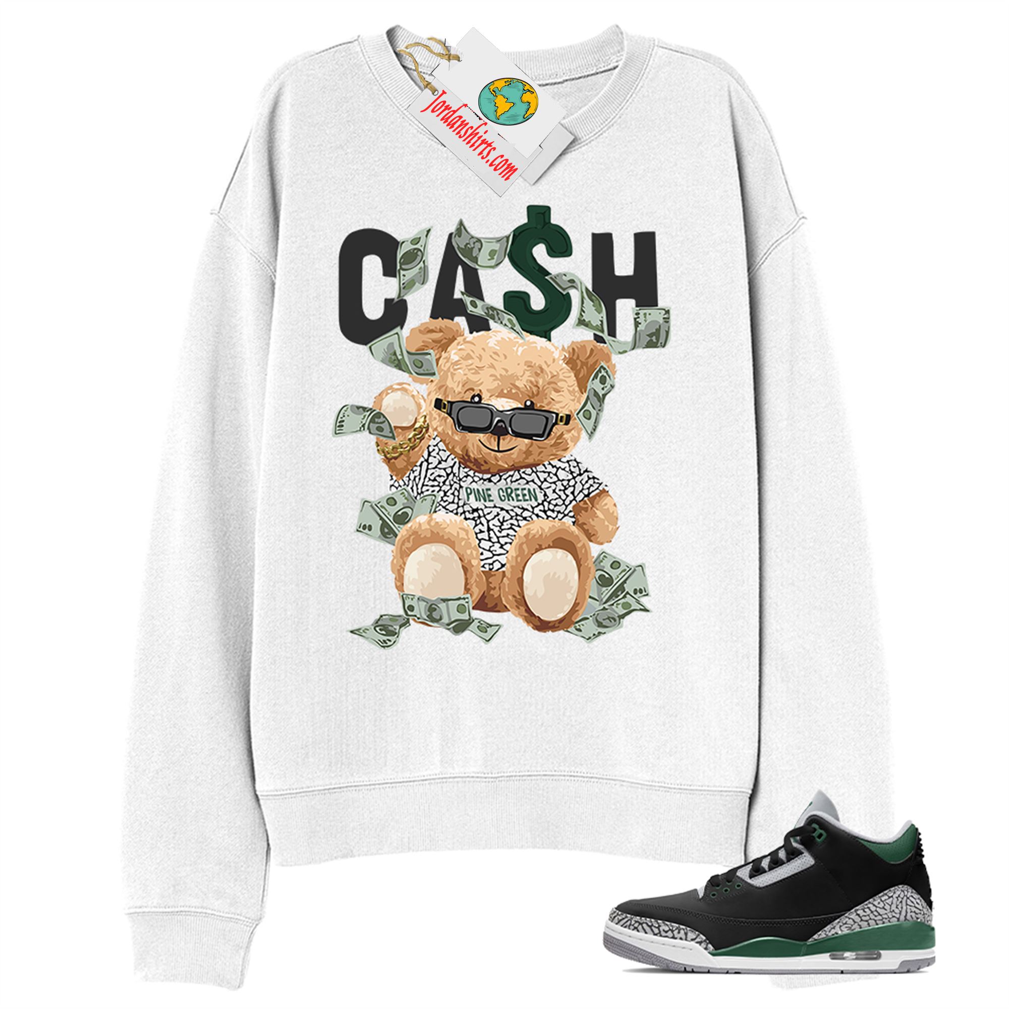 Jordan 3 Sweatshirt, Cash Teddy Bear In Sunglasses White Sweatshirt Air Jordan 3 Pine Green 3s Full Size Up To 5xl