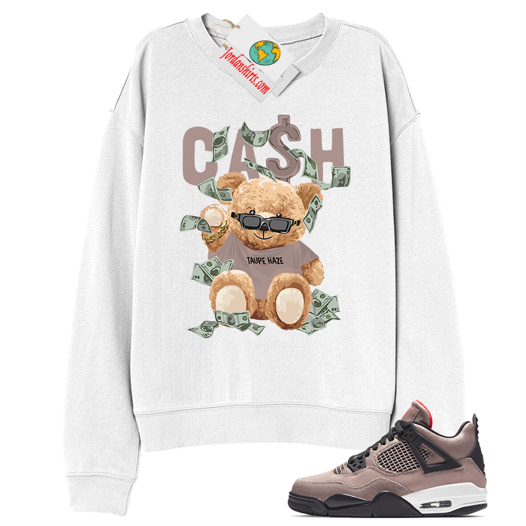 Jordan 4 Sweatshirt, Cash Teddy Bear In Sunglasses White Sweatshirt Air Jordan 4 Taupe Haze 4s Full Size Up To 5xl