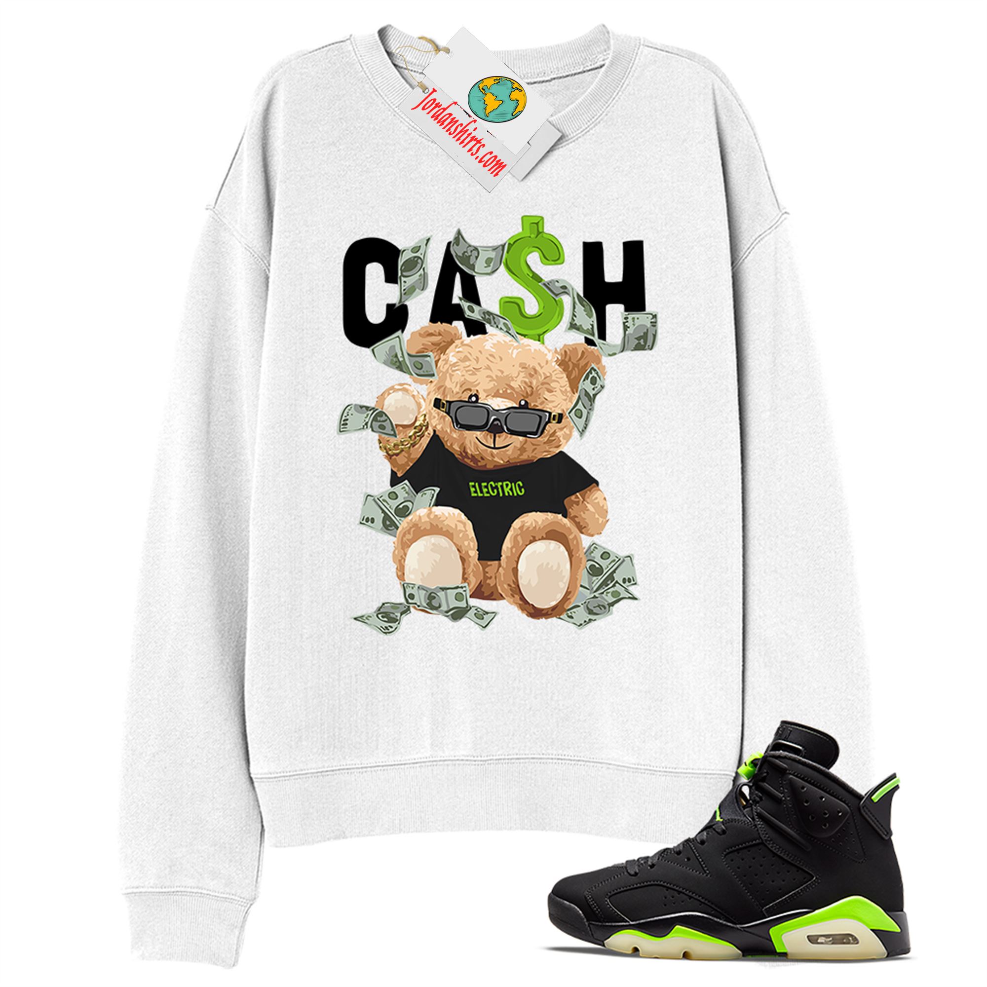 Jordan 6 Sweatshirt, Cash Teddy Bear In Sunglasses White Sweatshirt Air Jordan 6 Electric Green 6s Full Size Up To 5xl