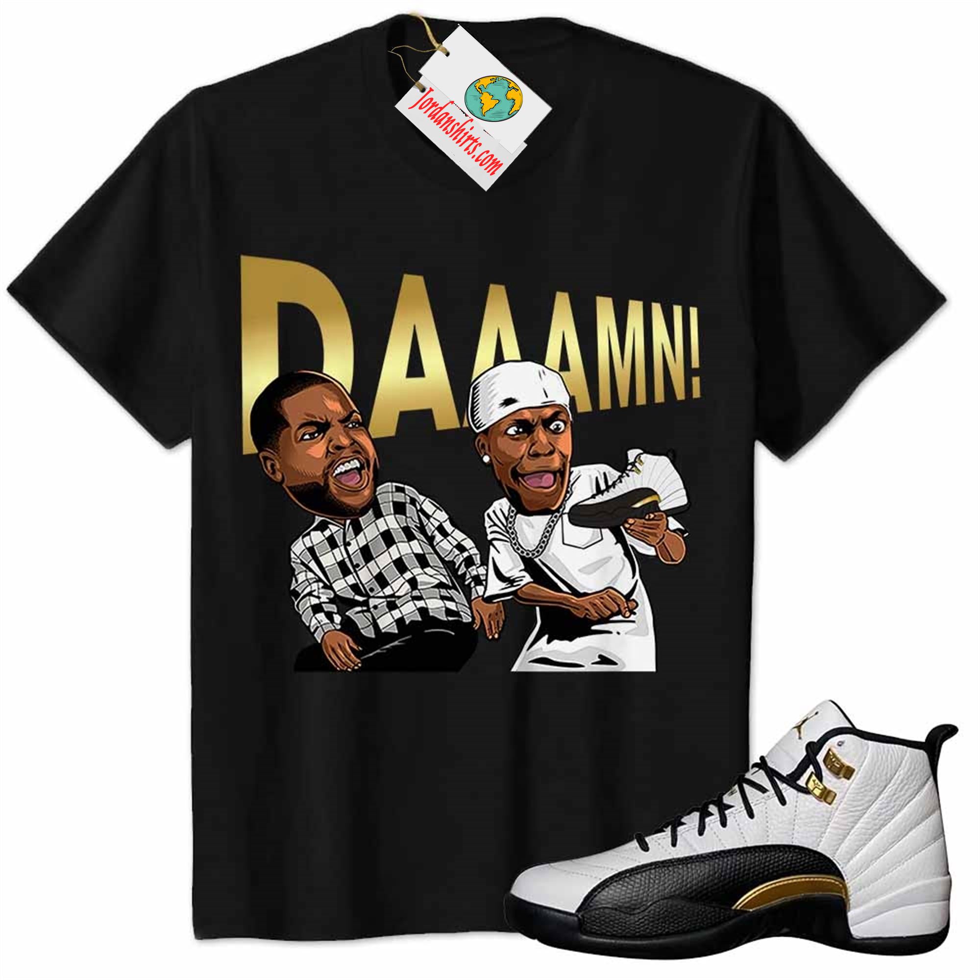 Jordan 12 Shirt, Damn Meme Ice Cube Smokey Black Air Jordan 12 Royalty 12s Full Size Up To 5xl