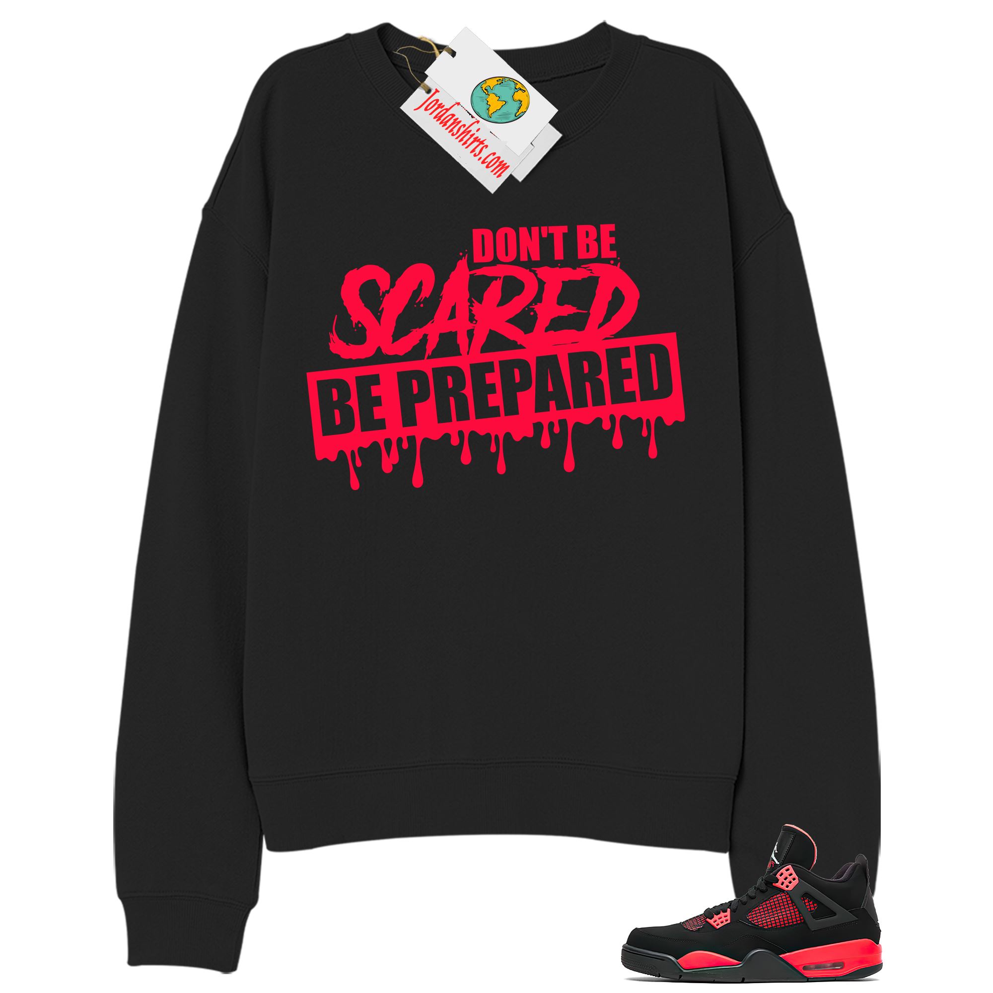 Jordan 4 Sweatshirt, Dont Be Scared Be Prepared Black Sweatshirt Air Jordan 4 Red Thunder 4s Size Up To 5xl