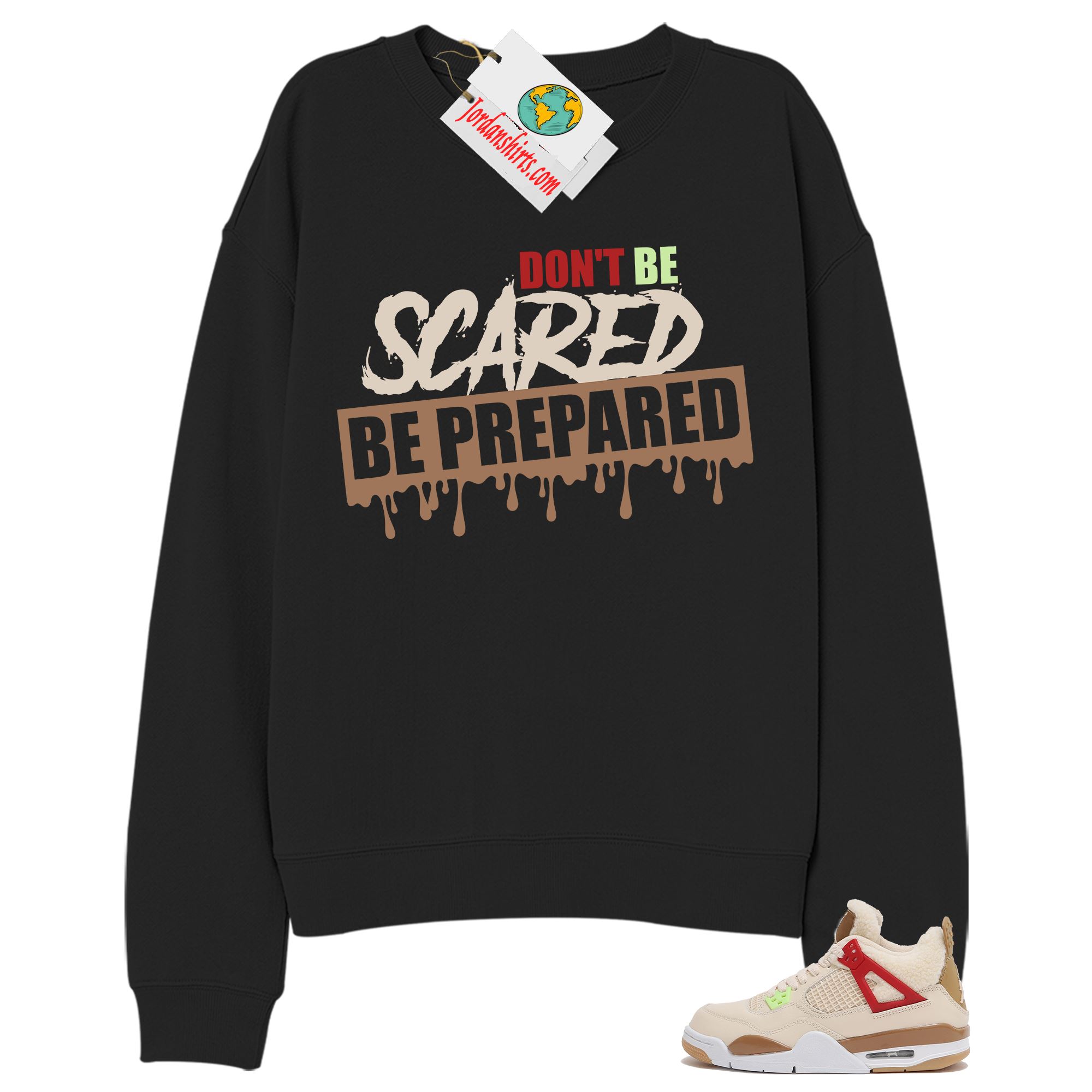 Jordan 4 Sweatshirt, Dont Be Scared Be Prepared Black Sweatshirt Air Jordan 4 Wild Things 4s Plus Size Up To 5xl