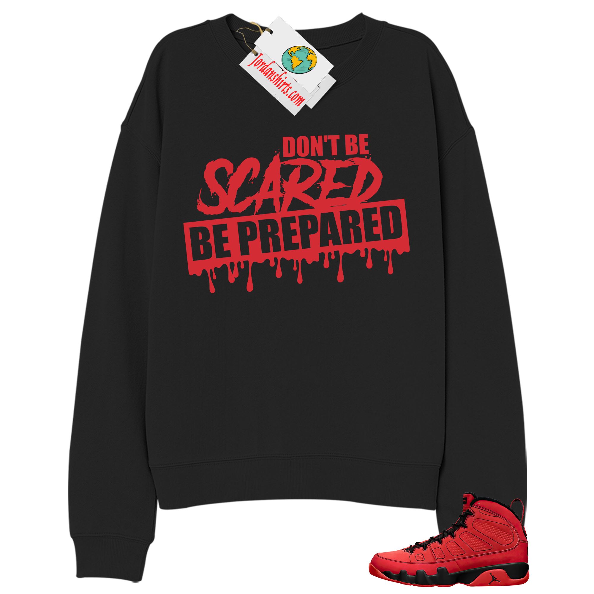 Jordan 9 Sweatshirt, Dont Be Scared Be Prepared Black Sweatshirt Air Jordan 9 Chile Red 9s Full Size Up To 5xl