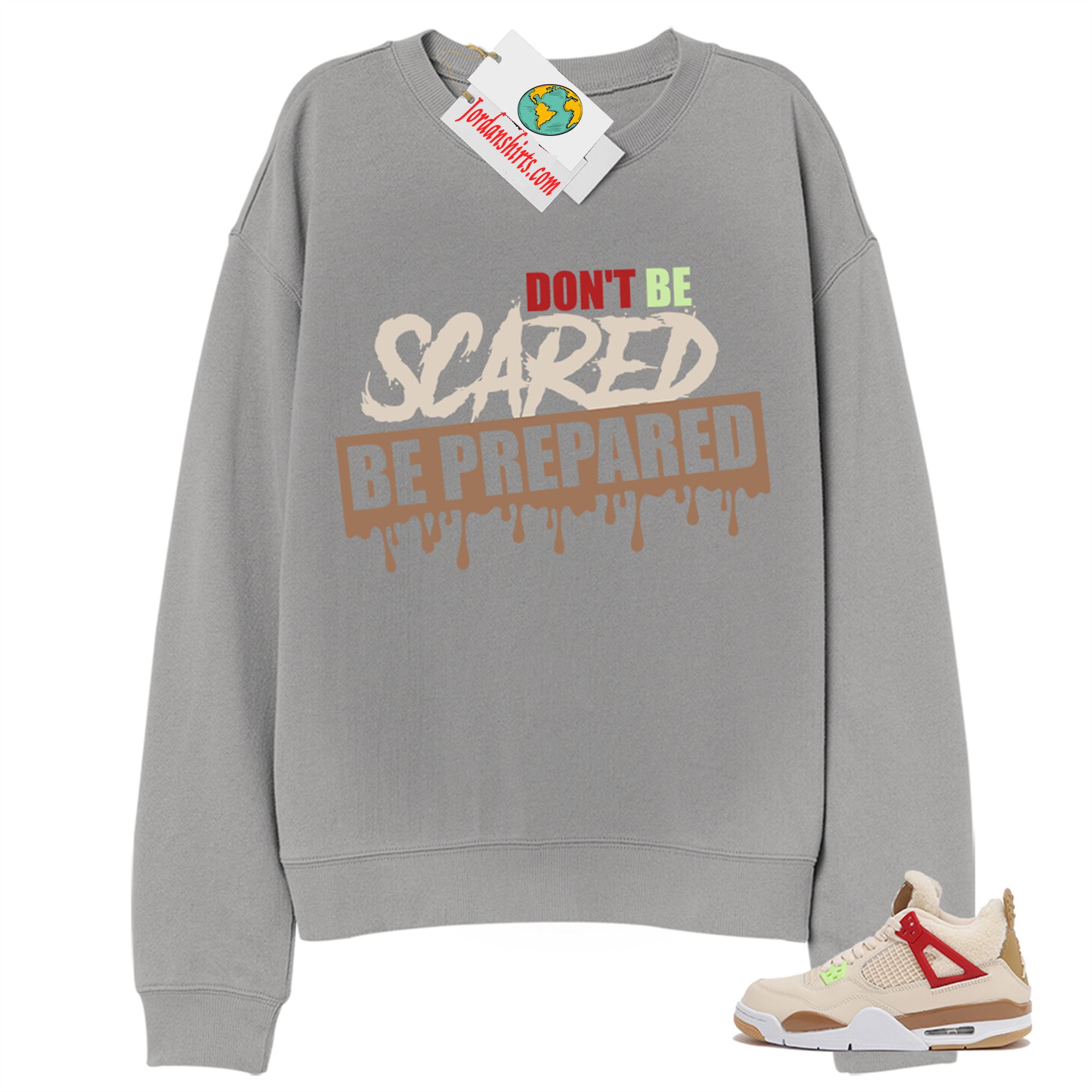 Jordan 4 Sweatshirt, Dont Be Scared Be Prepared Grey Sweatshirt Air Jordan 4 Wild Things 4s Plus Size Up To 5xl