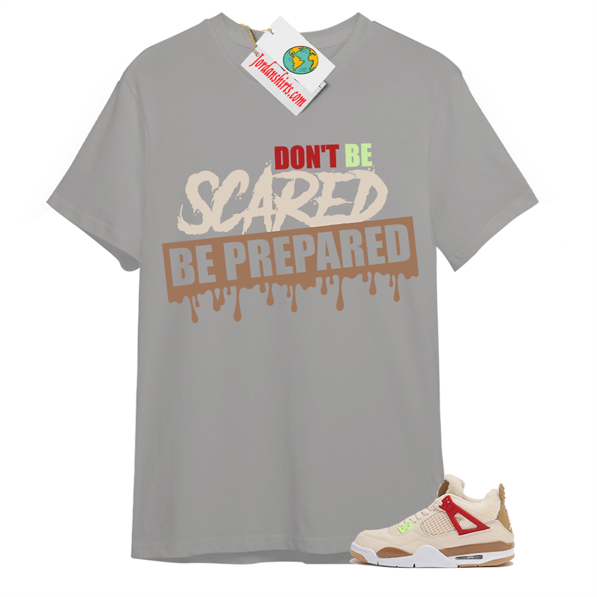 Jordan 4 Shirt, Dont Be Scared Be Prepared Grey T-shirt Air Jordan 4 Wild Things 4s Size Up To 5xl
