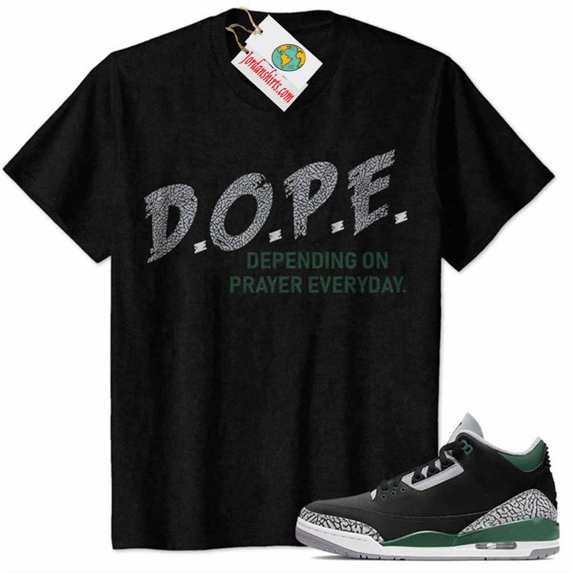 Jordan 3 Shirt, Dope Dope Depending On Prayer Everyday Black Air Jordan 3 Pine Green 3s Size Up To 5xl