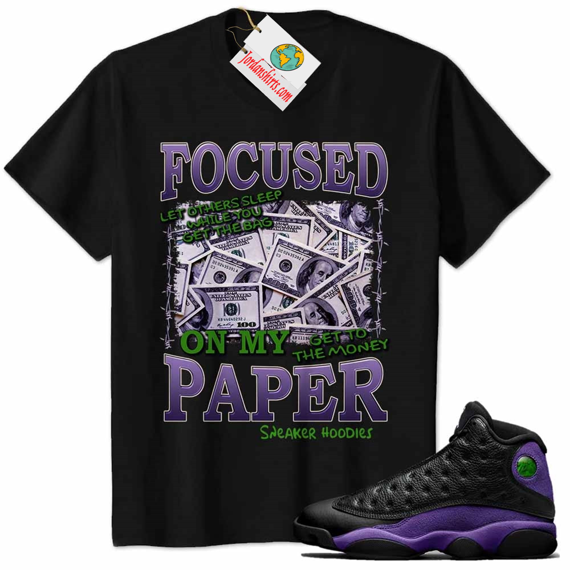 Jordan 13 Shirt, Focused On My Paper Money 1 Black Air Jordan 13 Court Purple 13s Plus Size Up To 5xl