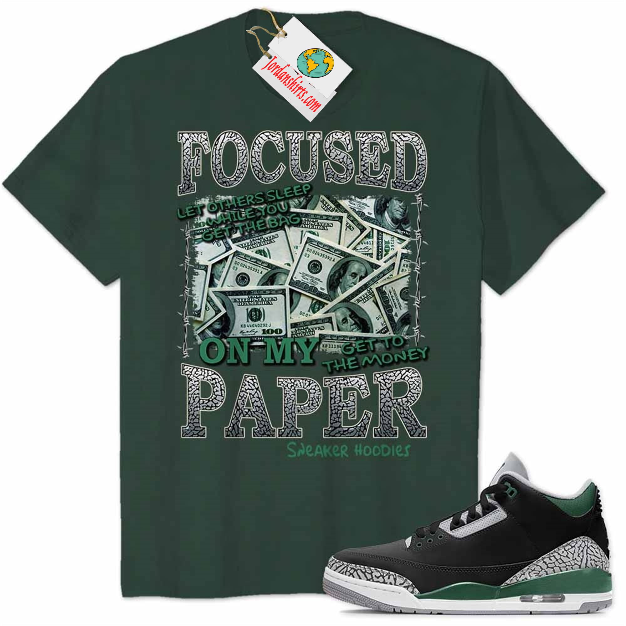 Jordan 3 Shirt, Focused On My Paper Money Forest Air Jordan 3 Pine Green 3s Plus Size Up To 5xl