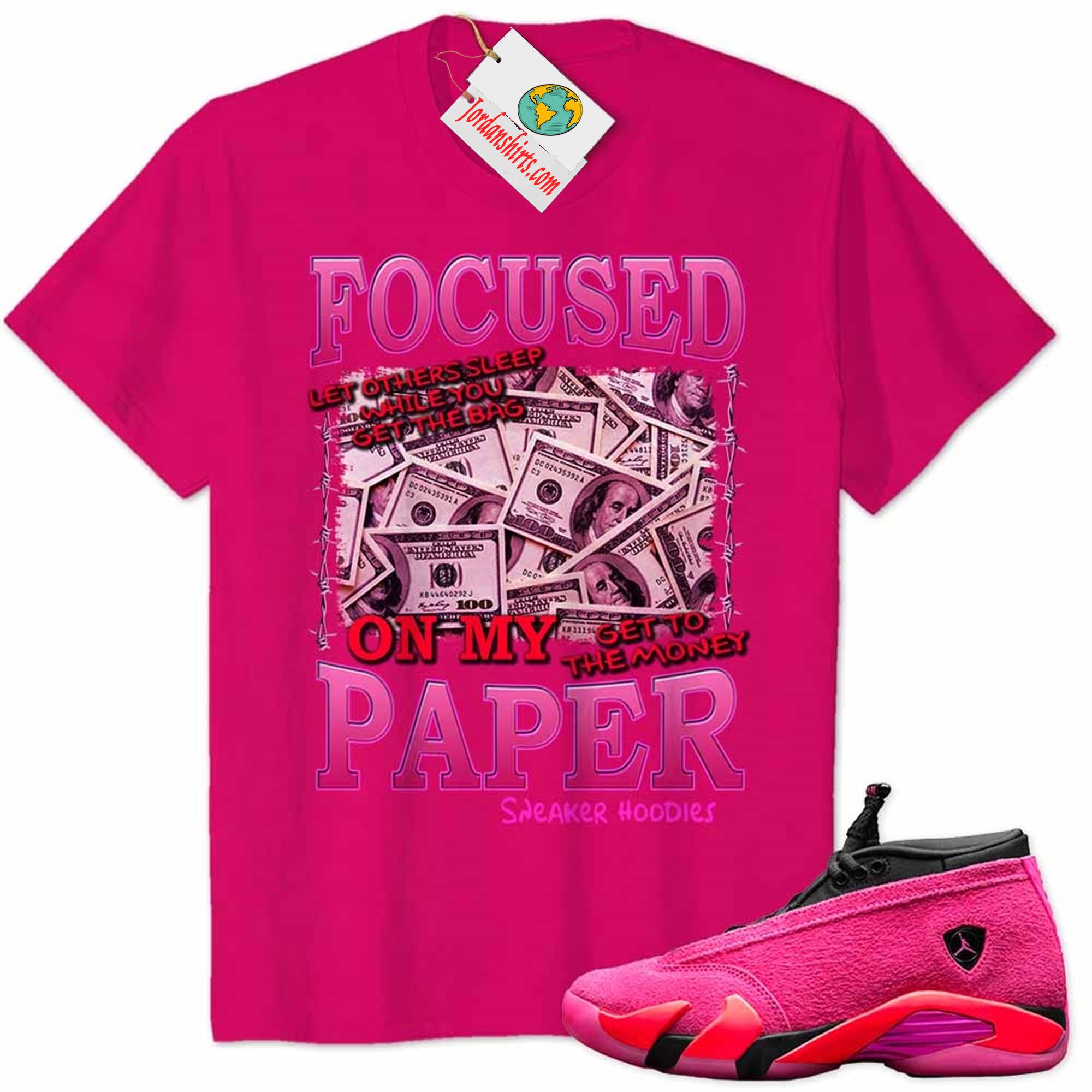 Jordan 14 Shirt, Focused On My Paper Money Heliconia Air Jordan 14 Wmns Shocking Pink 14s Full Size Up To 5xl