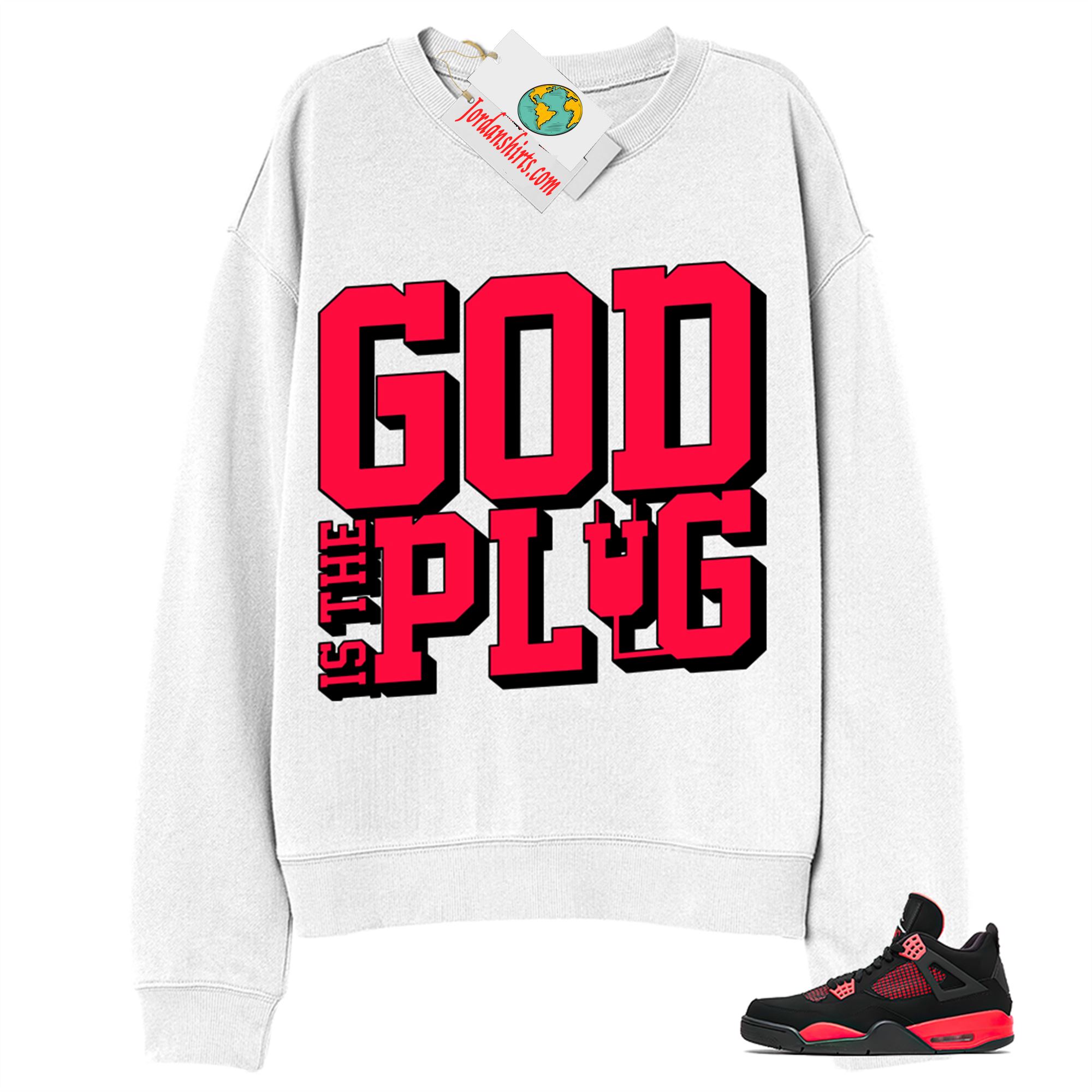 Jordan 4 Sweatshirt, God Is The Plug White Sweatshirt Air Jordan 4 Red Thunder 4s Size Up To 5xl