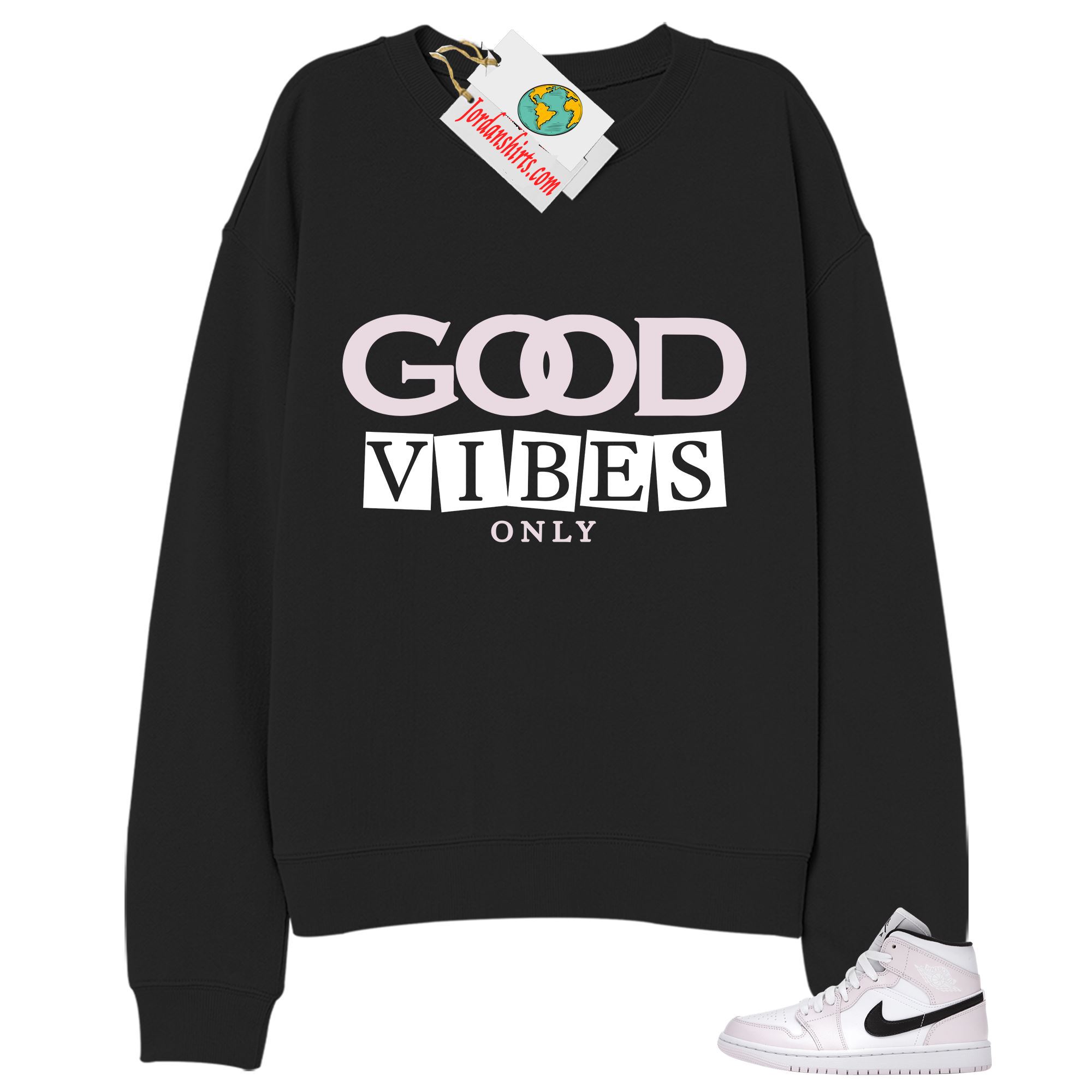 Jordan 1 Sweatshirt, Good Vibes Only Black Sweatshirt Air Jordan 1 Barely Rose 1s Size Up To 5xl