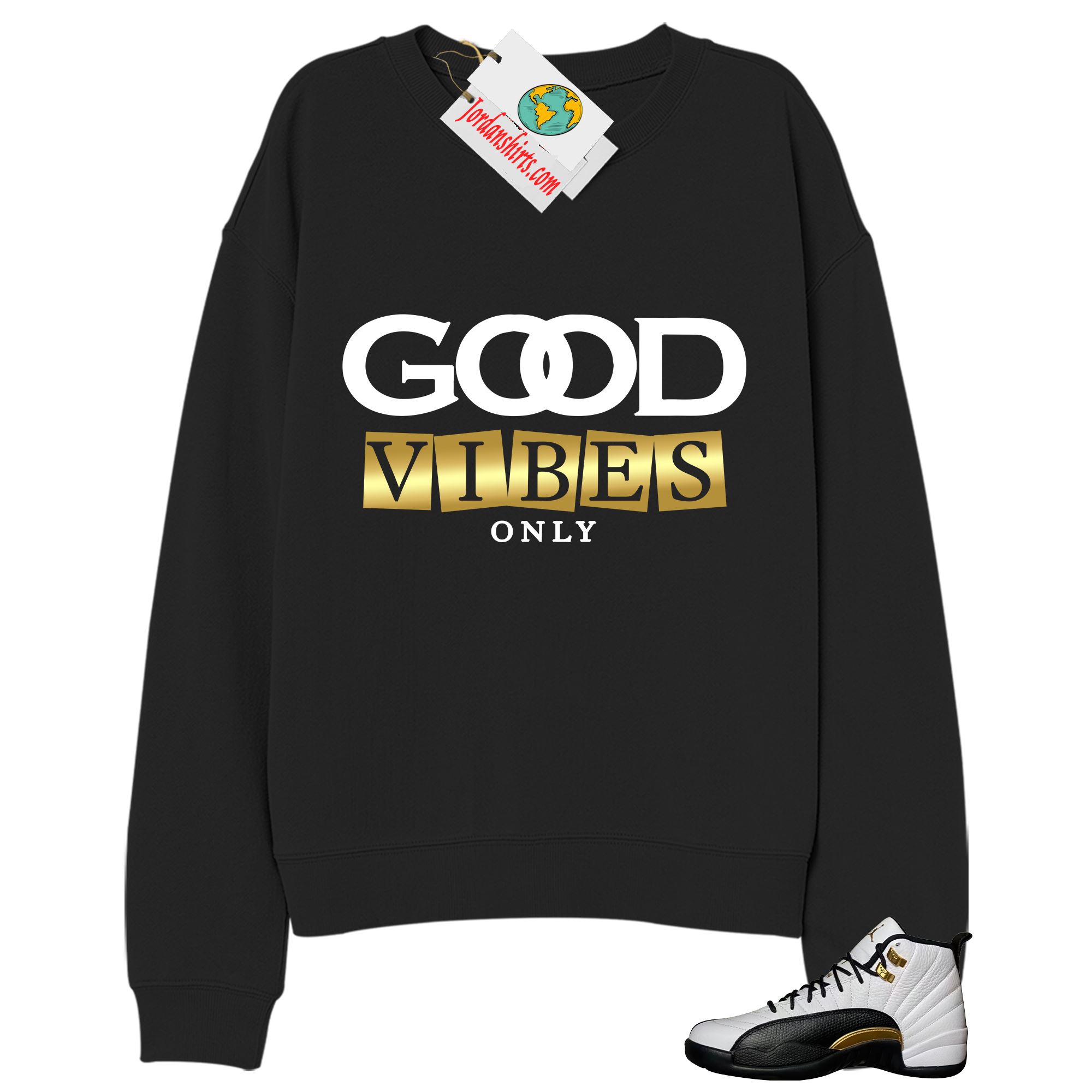 Jordan 12 Sweatshirt, Good Vibes Only Black Sweatshirt Air Jordan 12 Royalty 12s Plus Size Up To 5xl