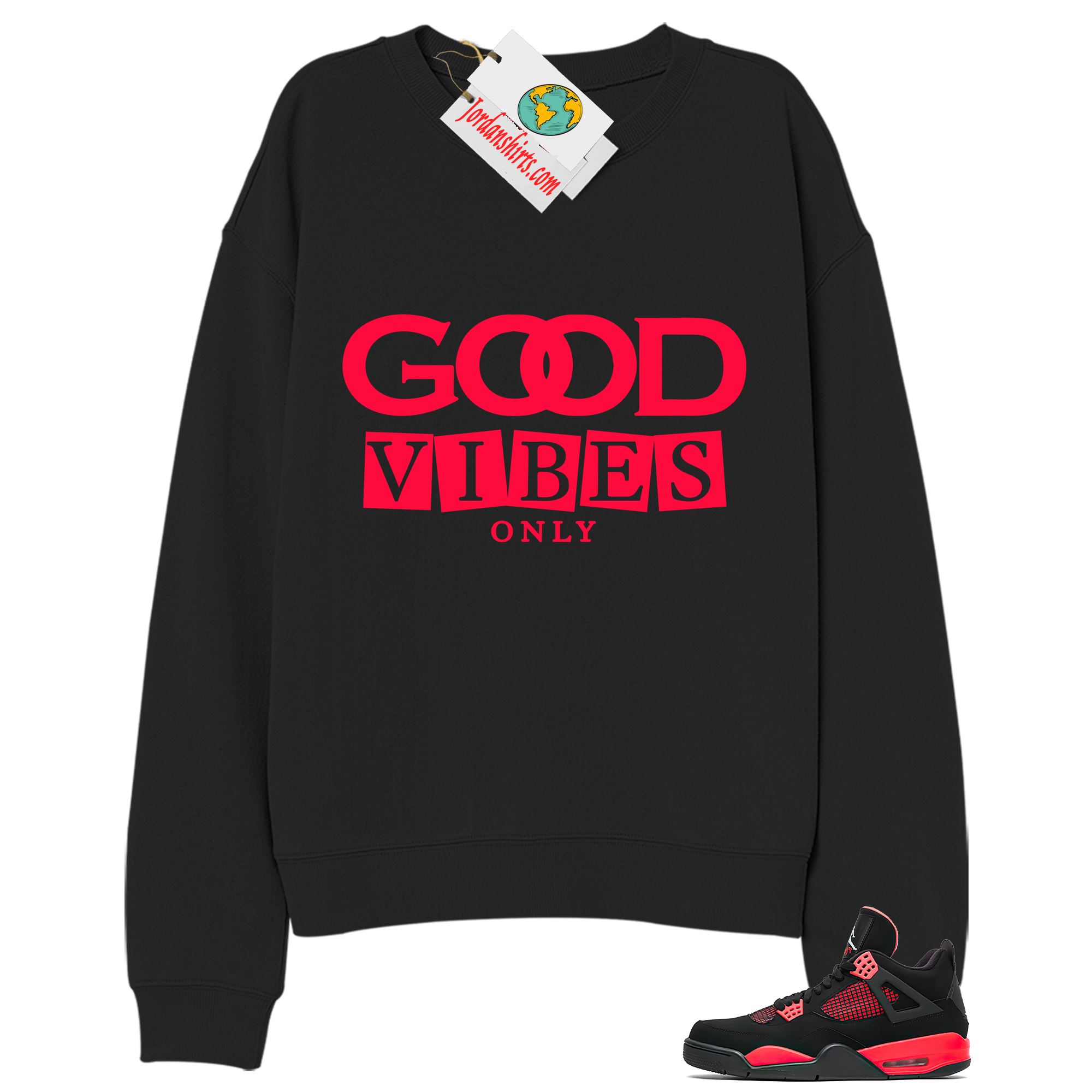 Jordan 4 Sweatshirt, Good Vibes Only Black Sweatshirt Air Jordan 4 Red Thunder 4s Size Up To 5xl