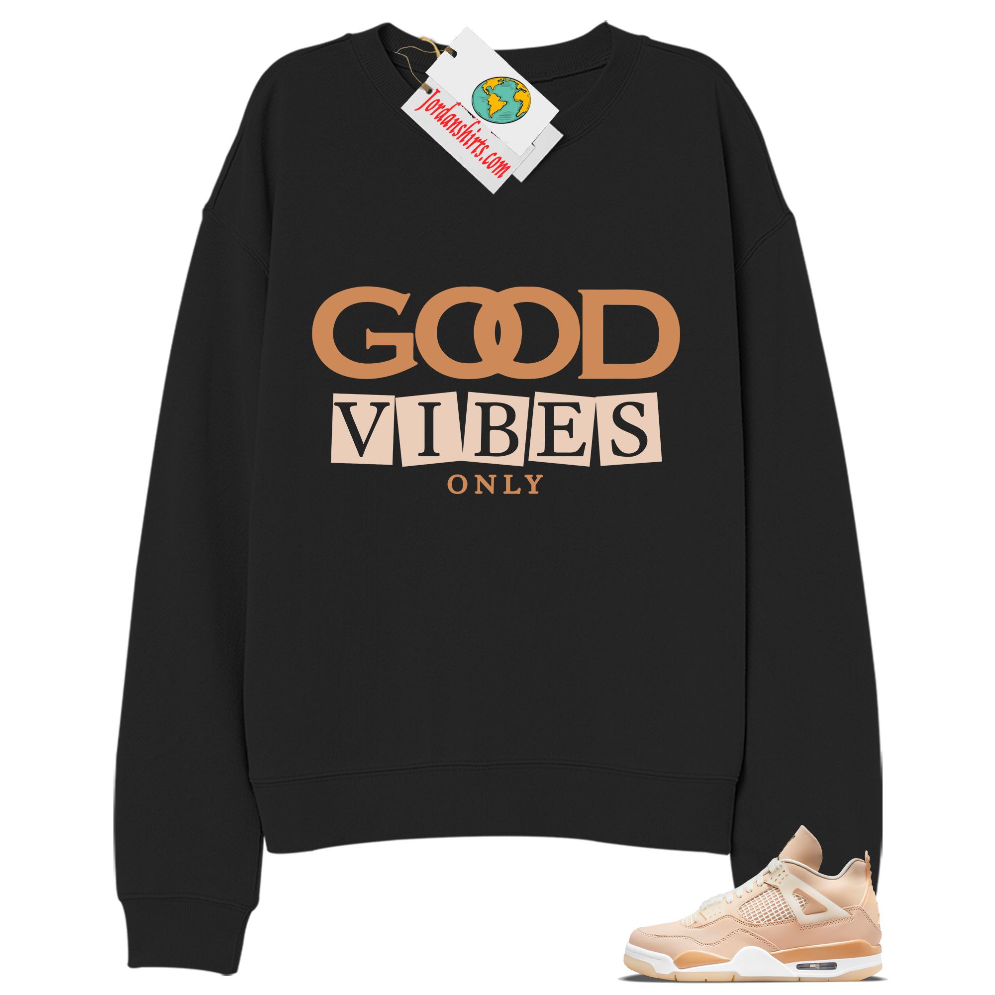 Jordan 4 Sweatshirt, Good Vibes Only Black Sweatshirt Air Jordan 4 Shimmer 4s Full Size Up To 5xl