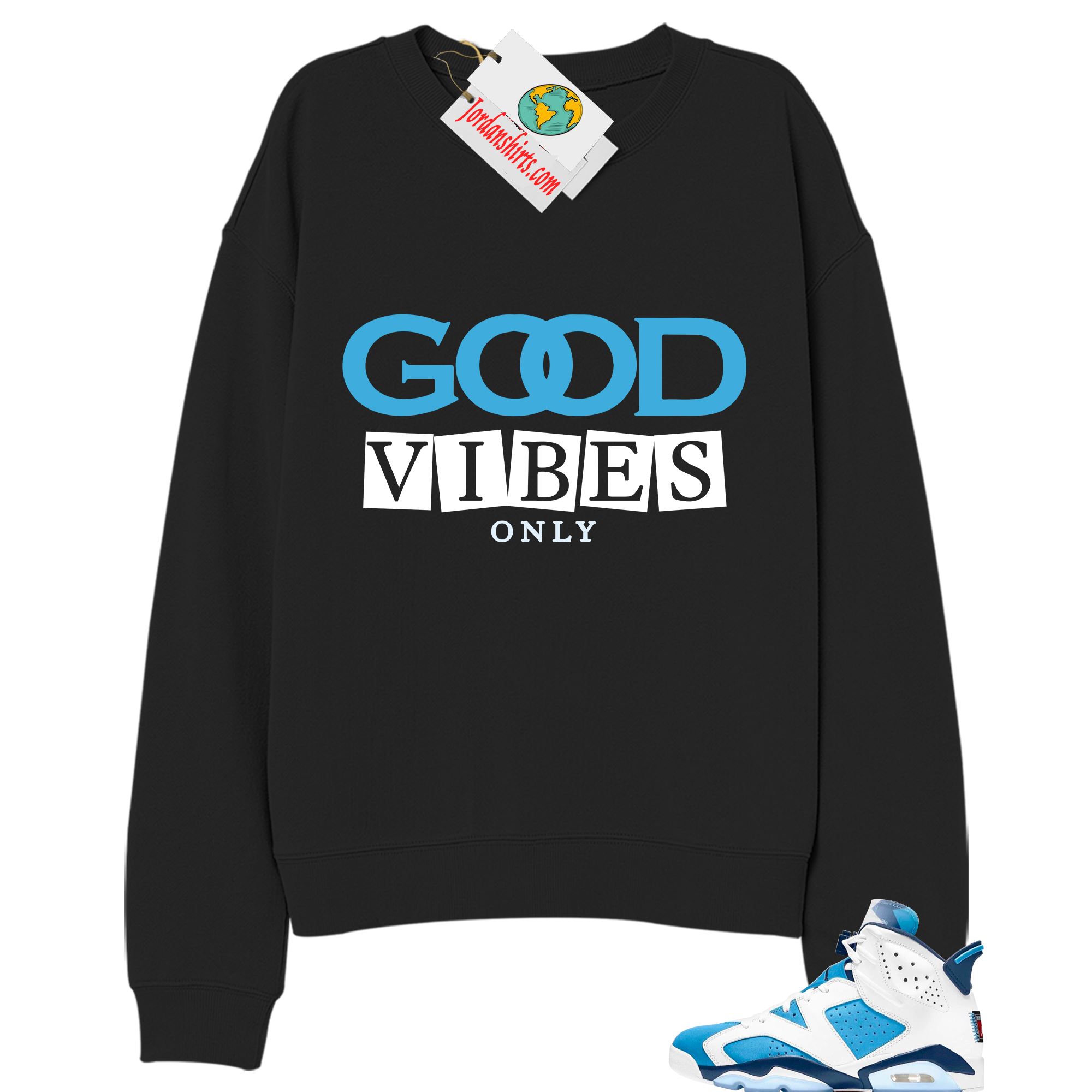 Jordan 6 Sweatshirt, Good Vibes Only Black Sweatshirt Air Jordan 6 Unc 6s Plus Size Up To 5xl