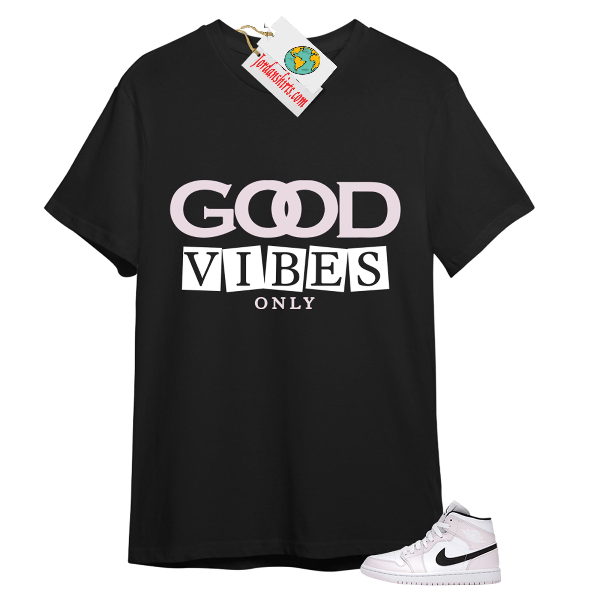 Jordan 1 Shirt, Good Vibes Only Black T-shirt Air Jordan 1 Barely Rose 1s Full Size Up To 5xl