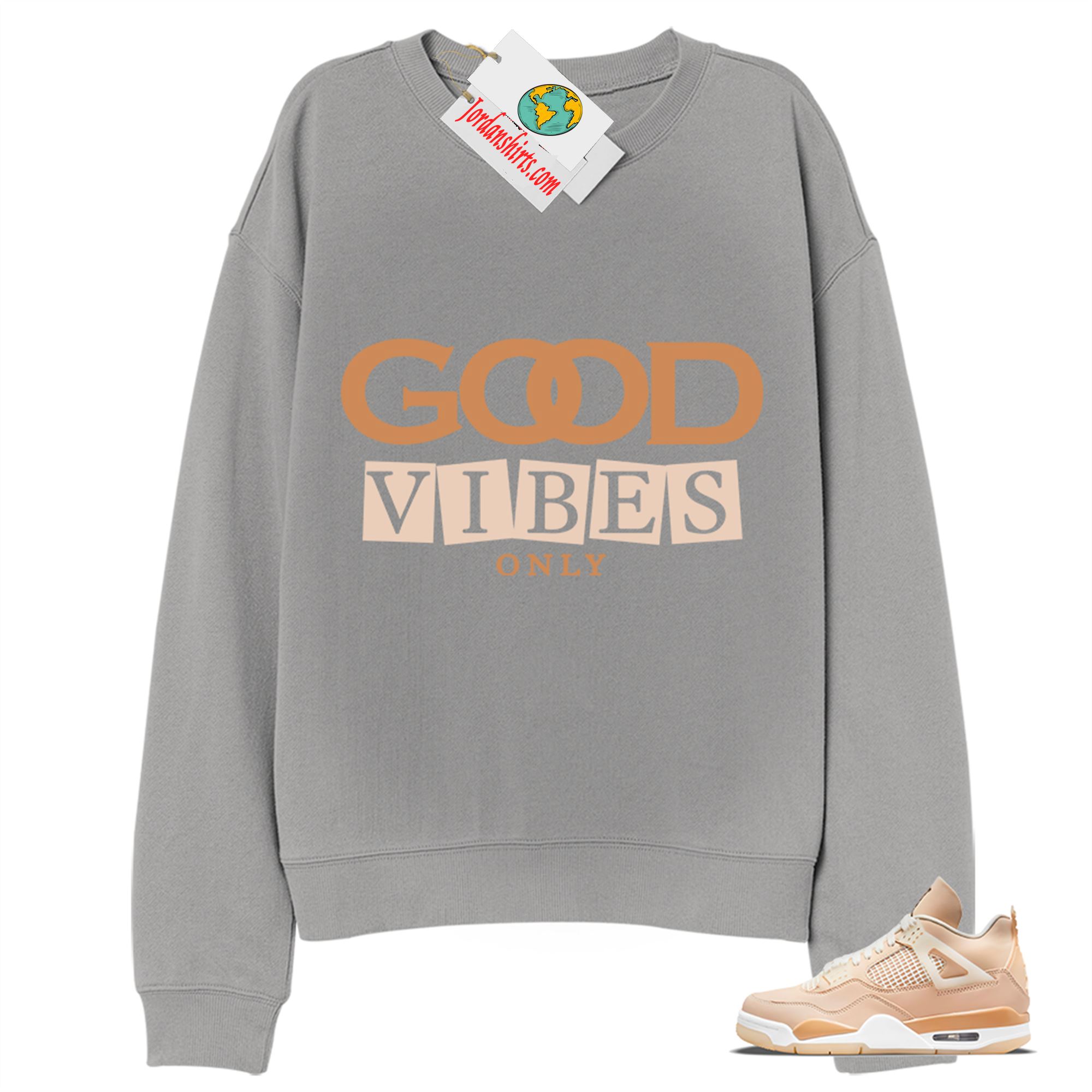 Jordan 4 Sweatshirt, Good Vibes Only Grey Sweatshirt Air Jordan 4 Shimmer 4s Full Size Up To 5xl