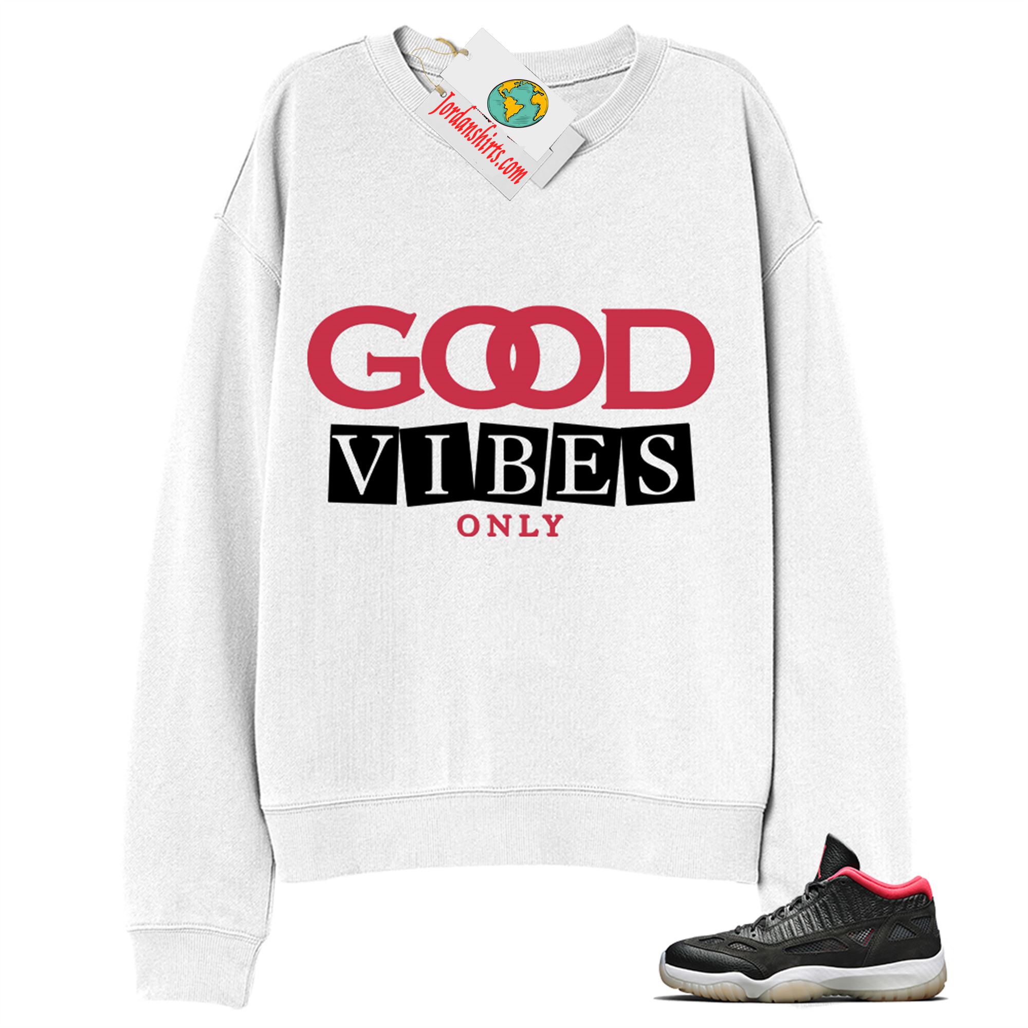 Jordan 11 Sweatshirt, Good Vibes Only White Sweatshirt Air Jordan 11 Bred 11s Size Up To 5xl