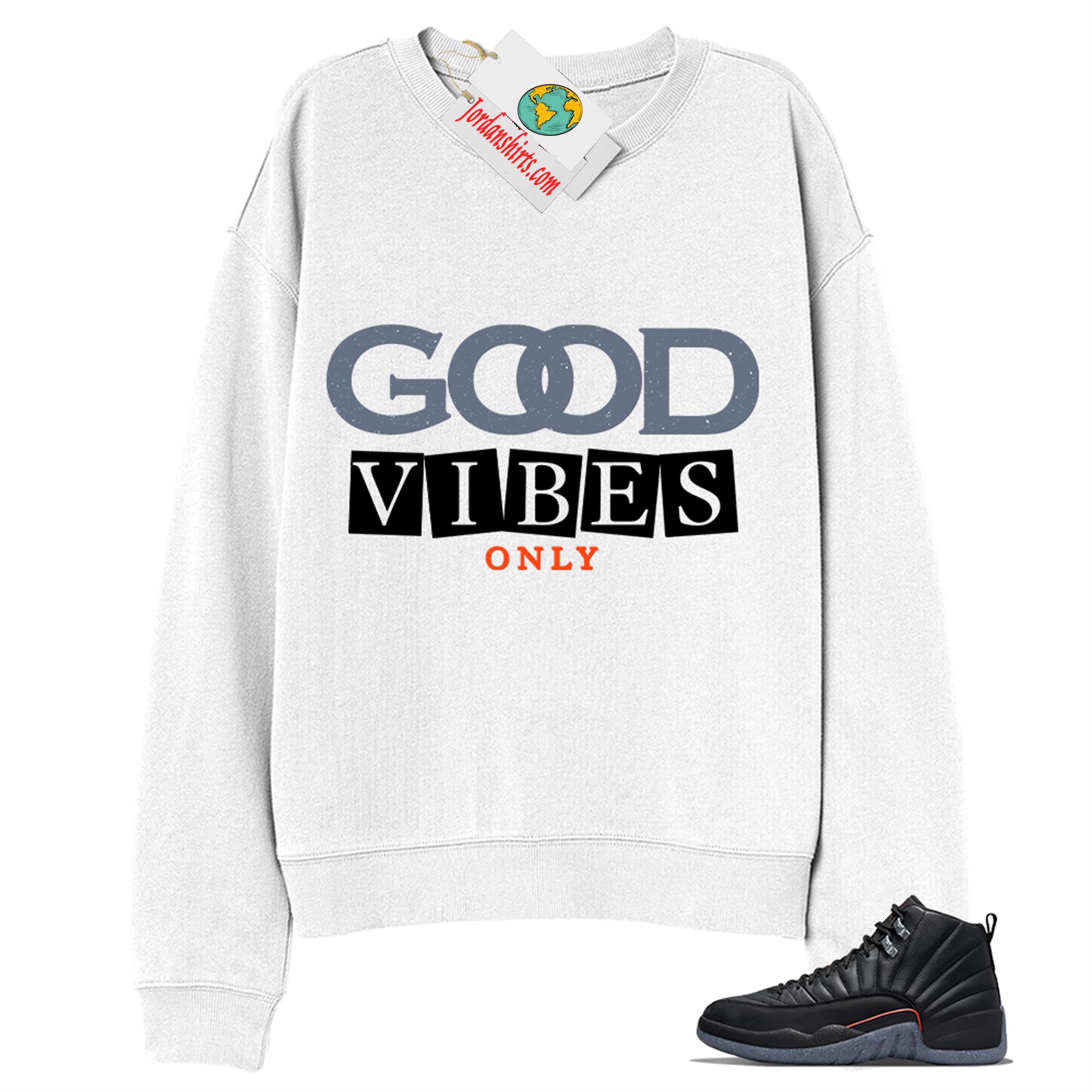 Jordan 12 Sweatshirt, Good Vibes Only White Sweatshirt Air Jordan 12 Utility Grind 12s Size Up To 5xl