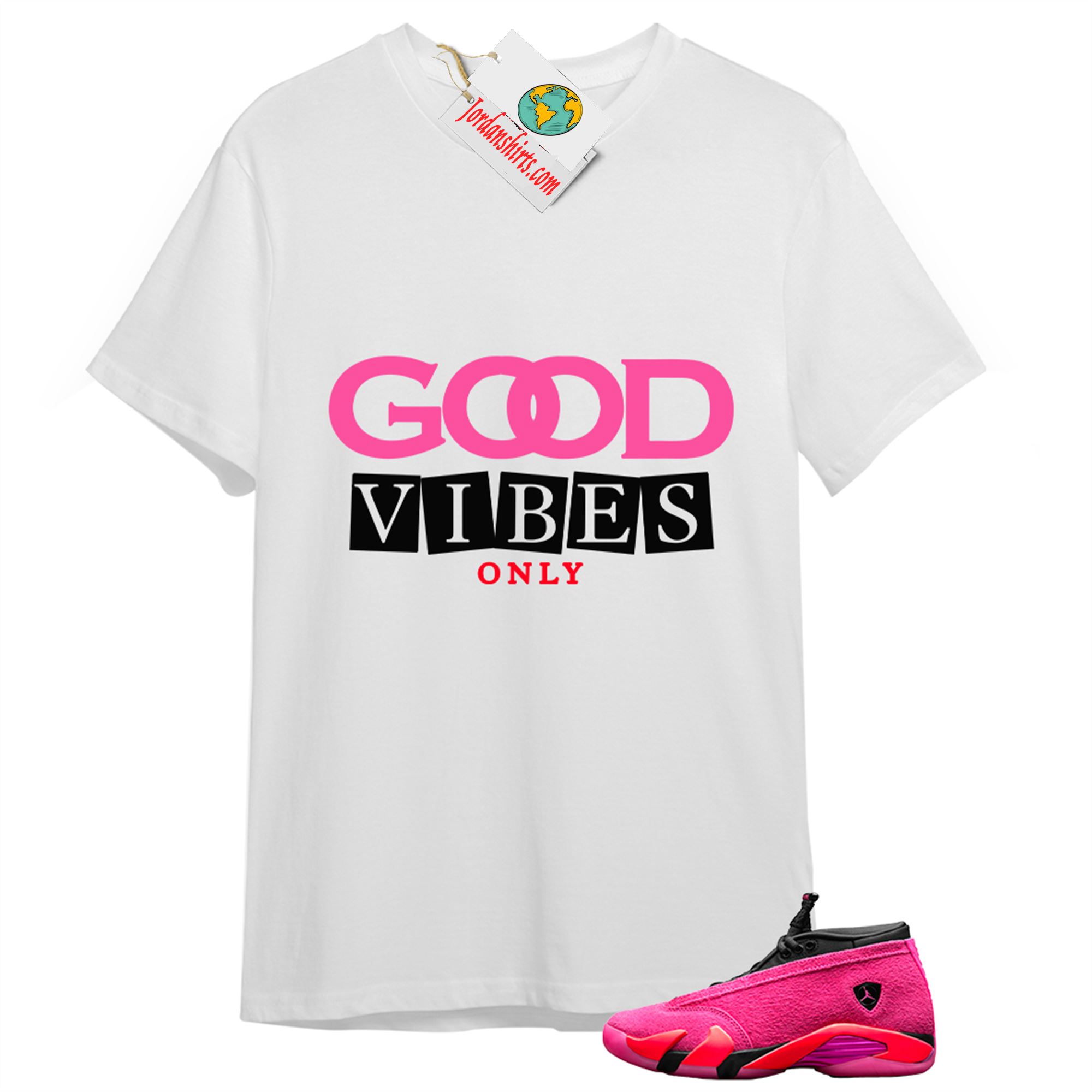 Jordan 14 Shirt, Good Vibes Only White T-shirt Air Jordan 14 Wmns Shocking Pink 14s Full Size Up To 5xl