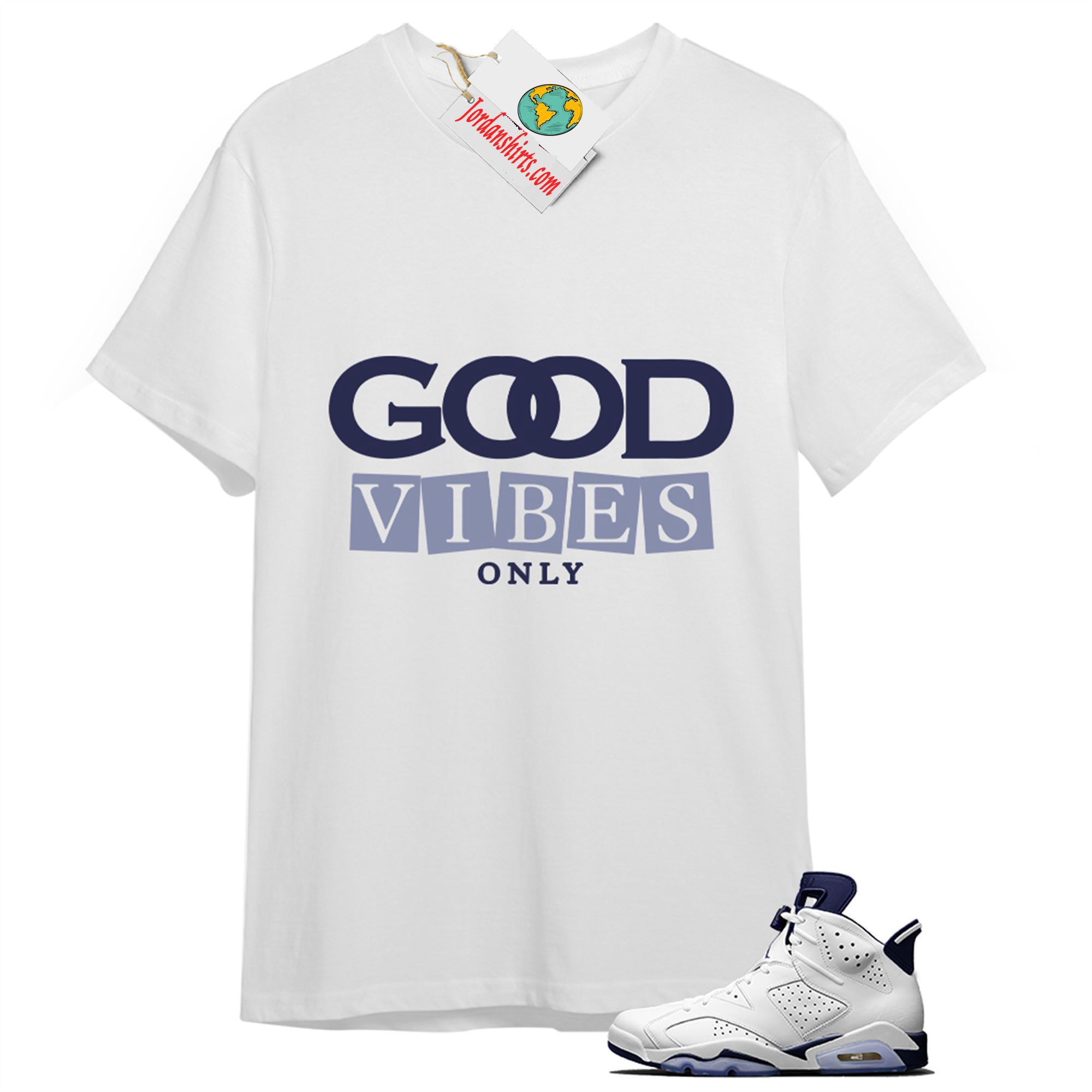 Jordan 6 Shirt, Good Vibes Only White T-shirt Air Jordan 6 Midnight Navy 6s Plus Size Up To 5xl