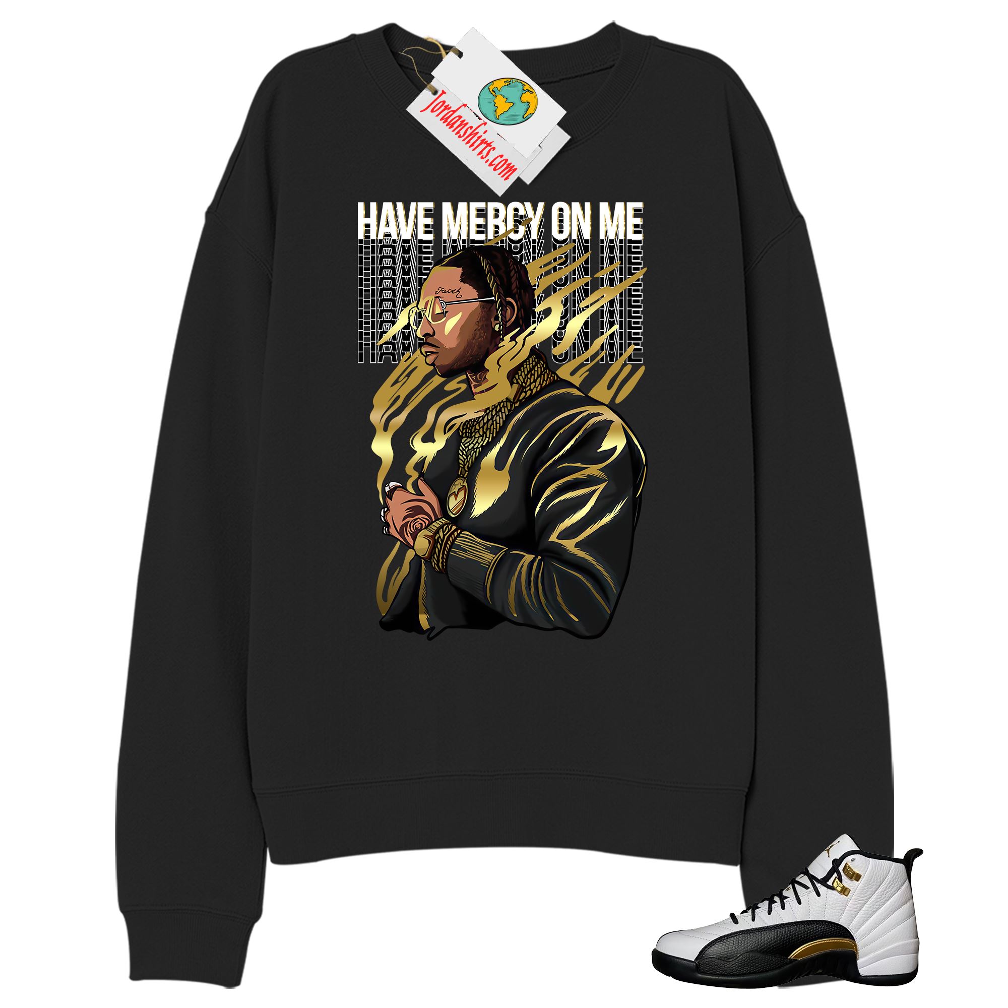 Jordan 12 Sweatshirt, Have Mercy On Me Black Sweatshirt Air Jordan 12 Royalty 12s Size Up To 5xl