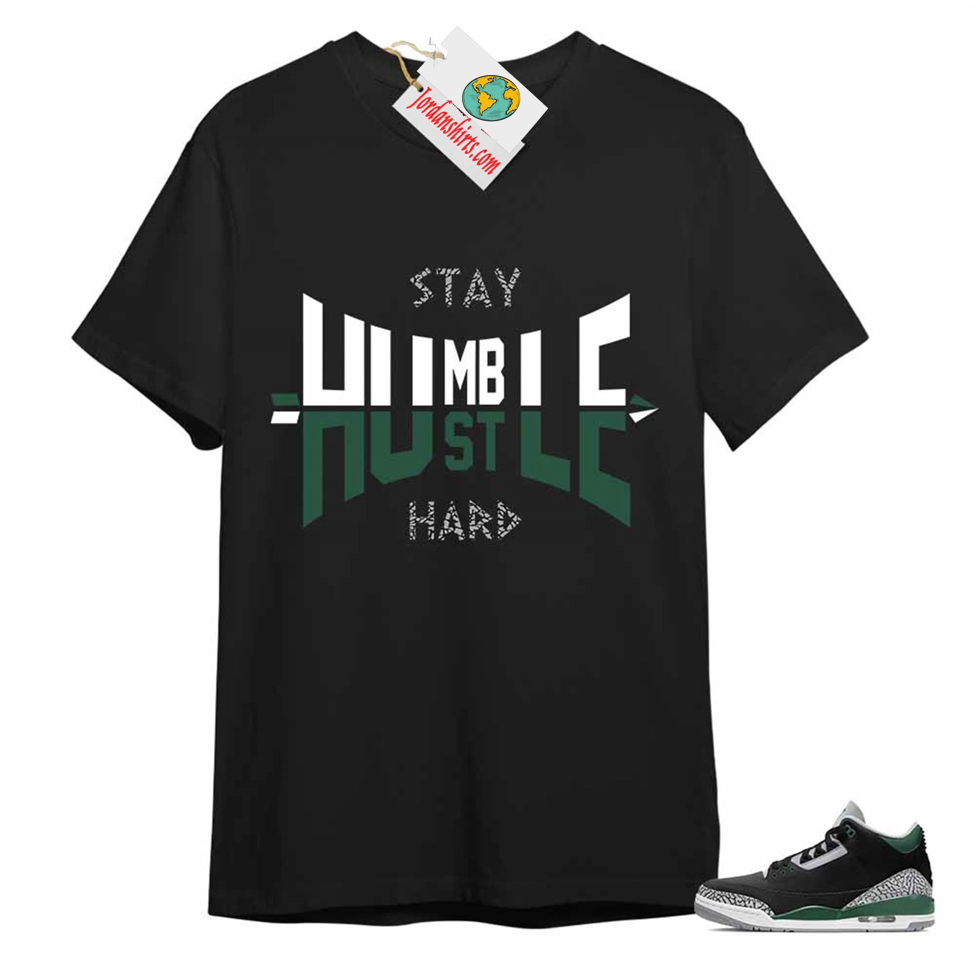 Jordan 3 Shirt, Humble Hustle Hard Black Air Jordan 3 Pine Green 3s Full Size Up To 5xl