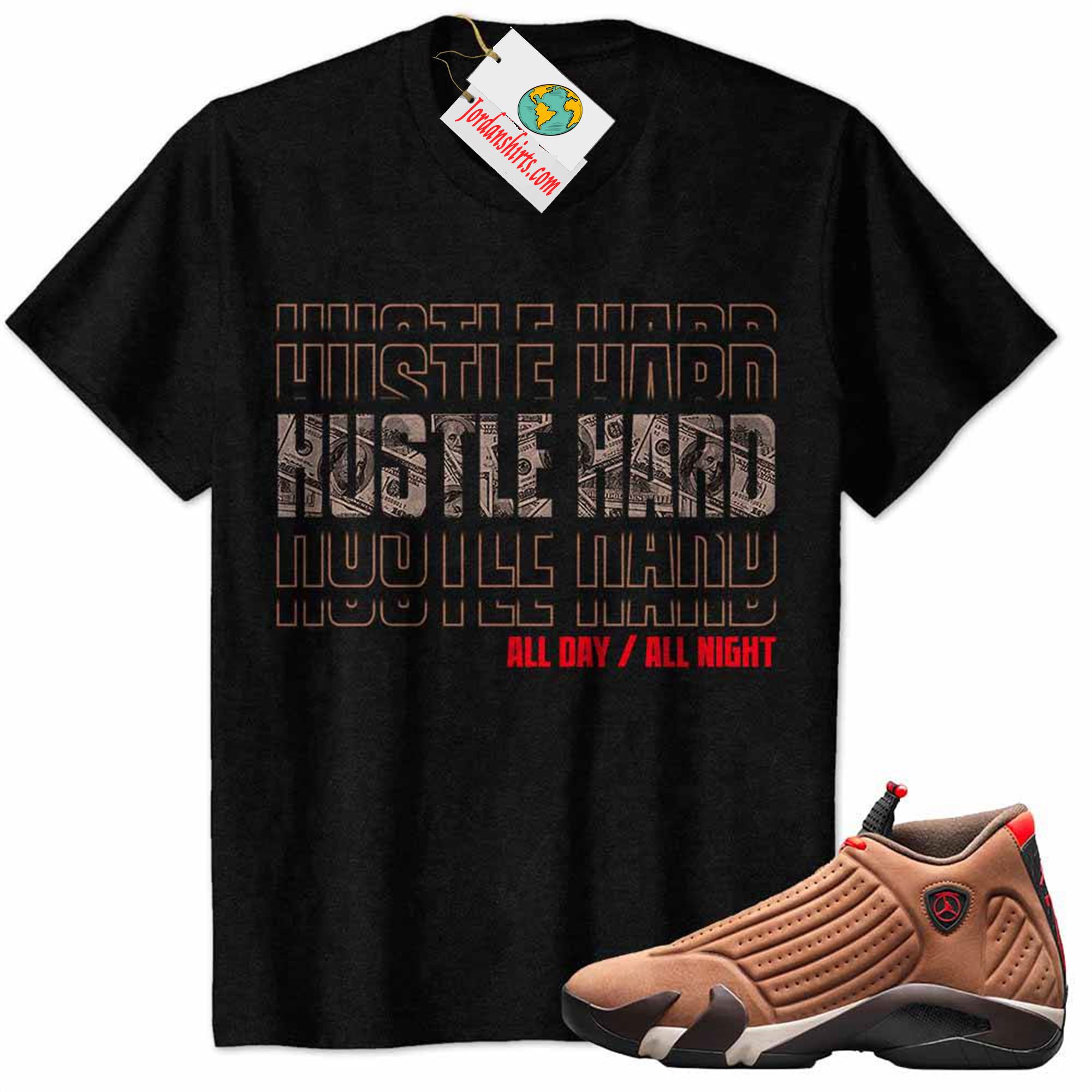 Jordan 14 Shirt, Hustle Hard All Day All Night Dollar Money Black Air Jordan 14 Winterized 14s Full Size Up To 5xl