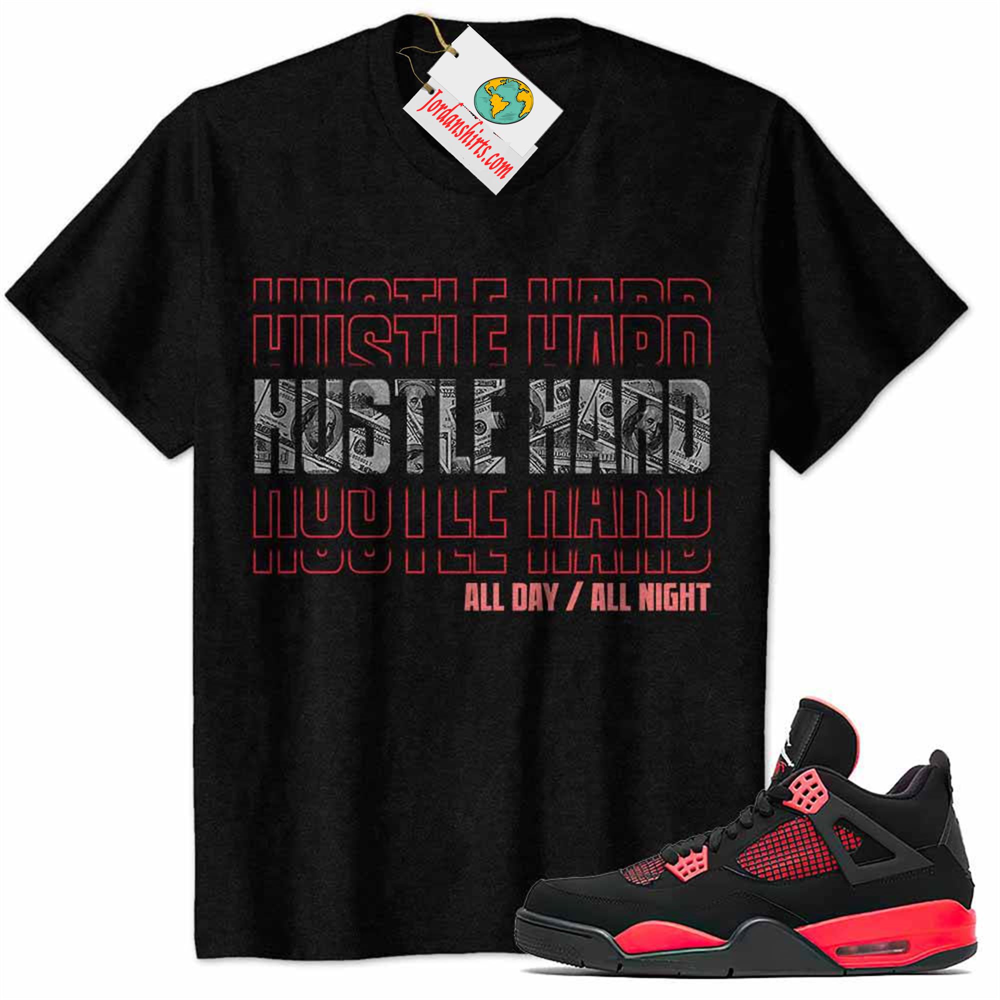 Jordan 4 Shirt, Hustle Hard All Day All Night Dollar Money Black Air Jordan 4 Red Thunder 4s Size Up To 5xl