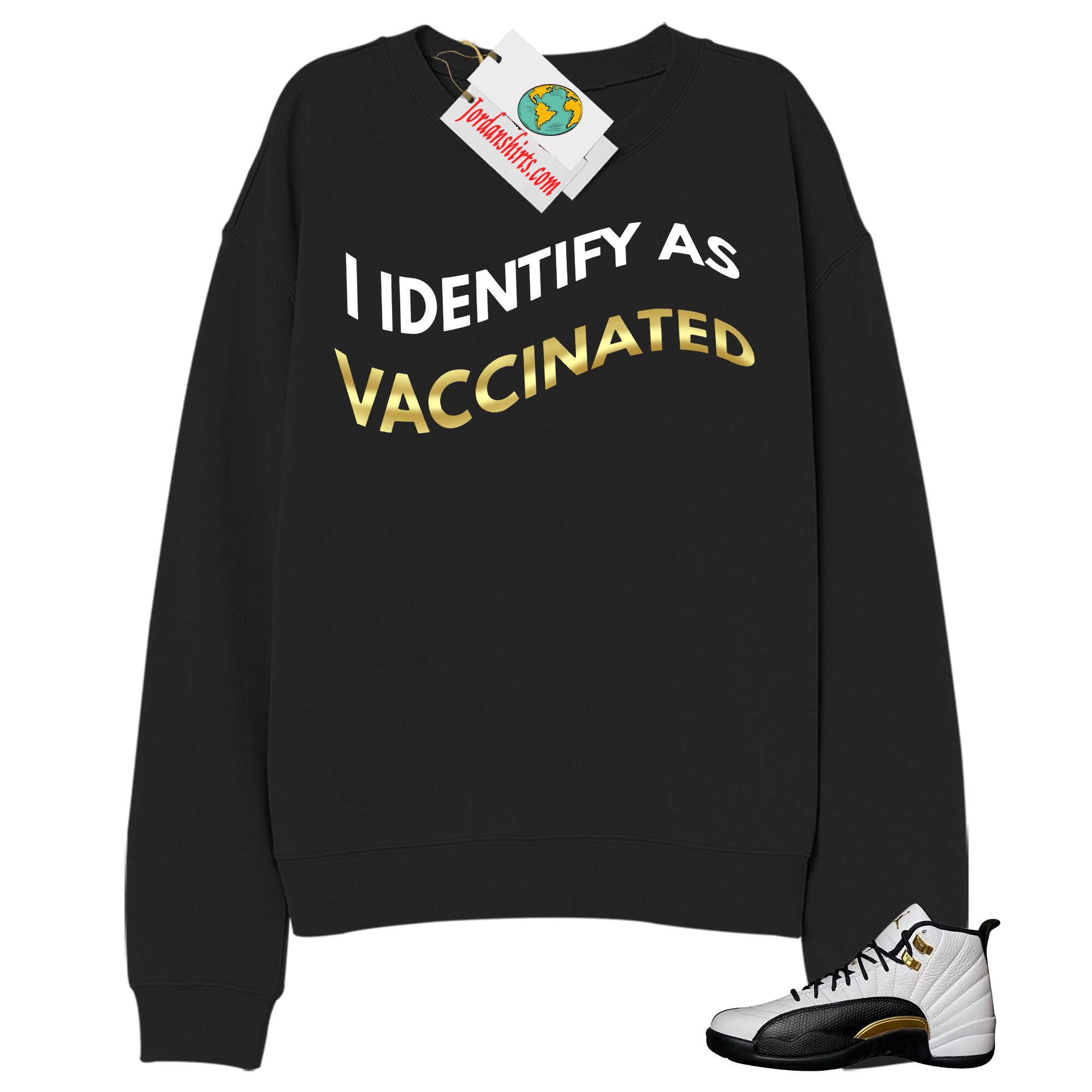Jordan 12 Sweatshirt, I Identify As Vaccinated Black Sweatshirt Air Jordan 12 Royalty 12s Full Size Up To 5xl