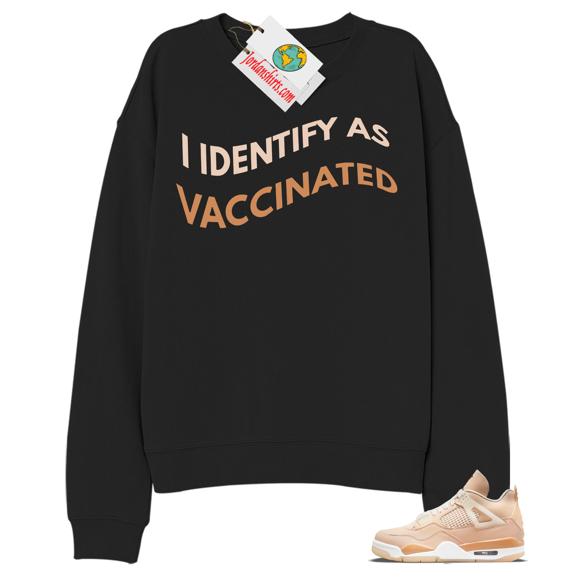 Jordan 4 Sweatshirt, I Identify As Vaccinated Black Sweatshirt Air Jordan 4 Shimmer 4s Plus Size Up To 5xl