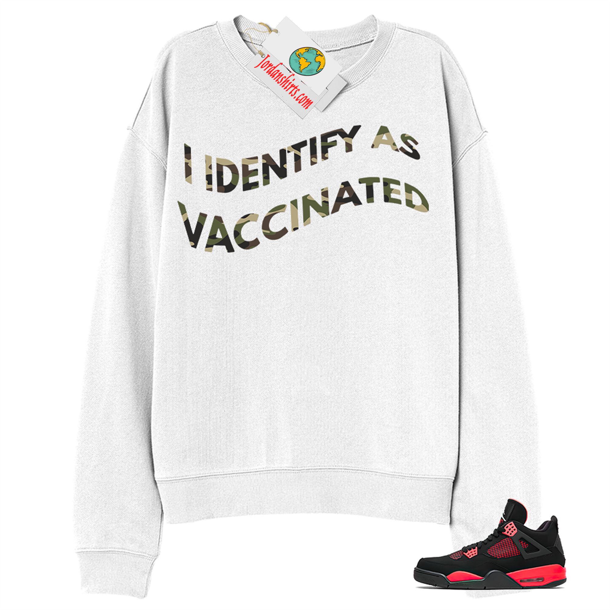 Jordan 4 Sweatshirt, I Identify As Vaccinated White Sweatshirt Air Jordan 4 Red Thunder 4s Size Up To 5xl