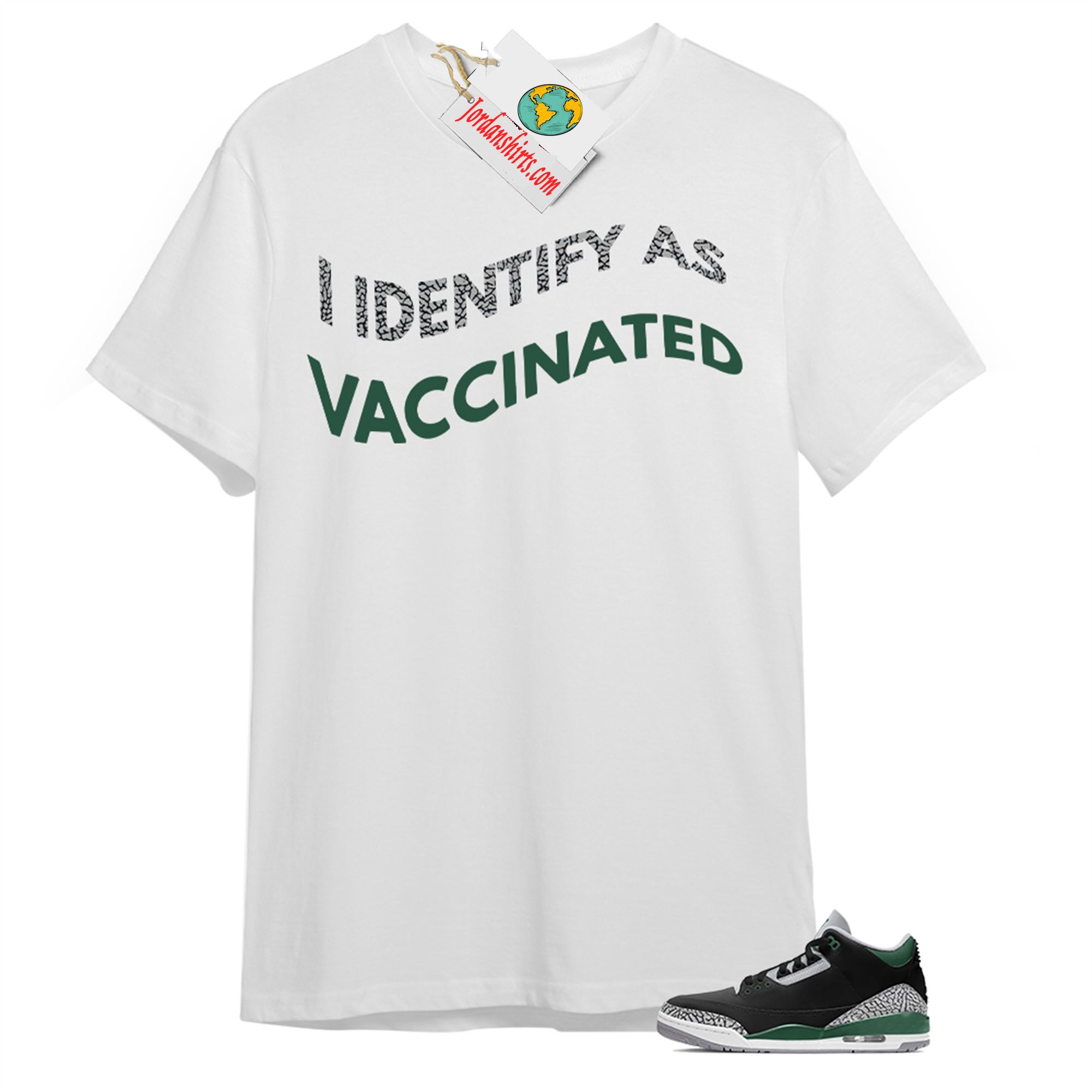 Jordan 3 Shirt, I Identify As Vaccinated White T-shirt Air Jordan 3 Pine Green 3s Plus Size Up To 5xl