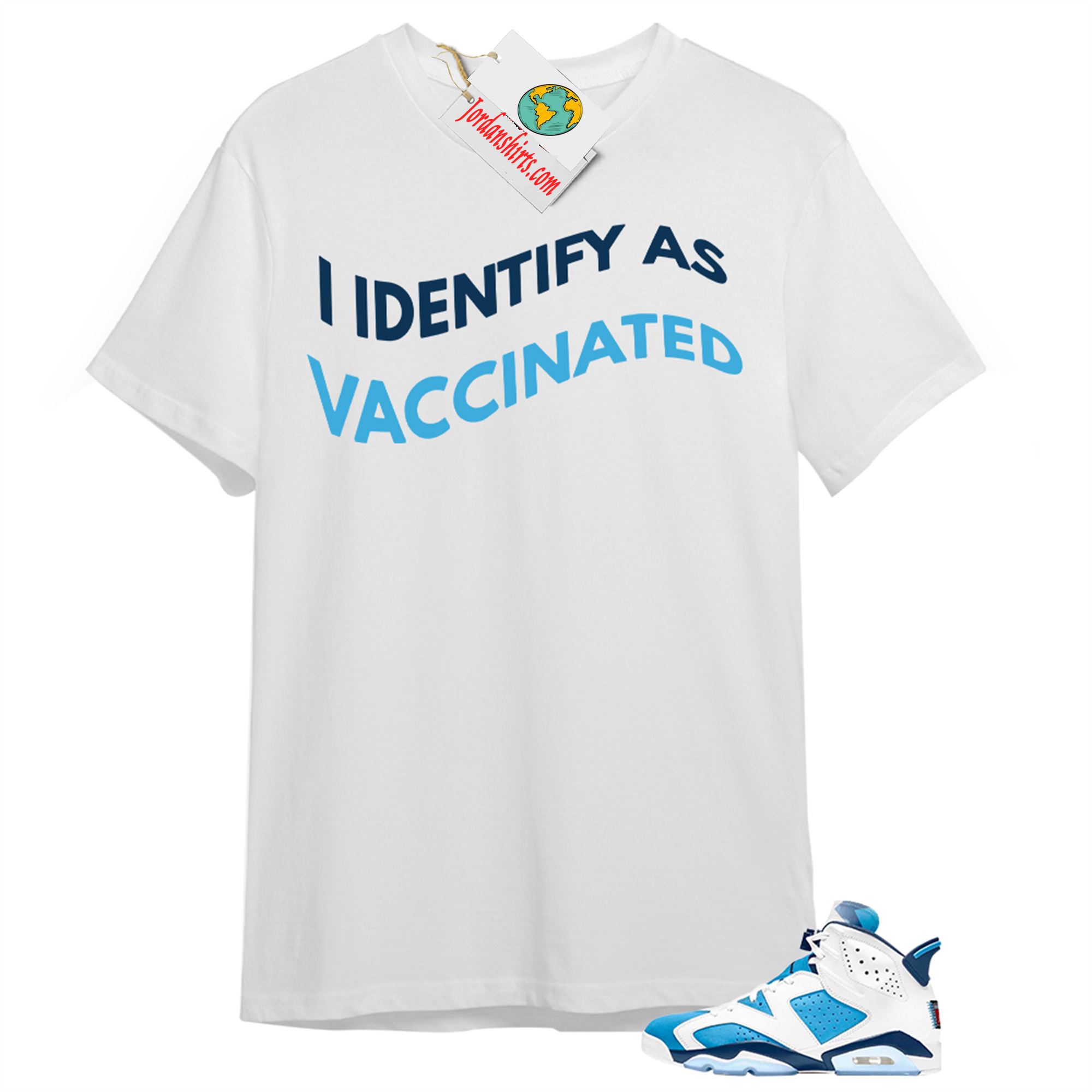 Jordan 6 Shirt, I Identify As Vaccinated White T-shirt Air Jordan 6 Unc 6s Full Size Up To 5xl