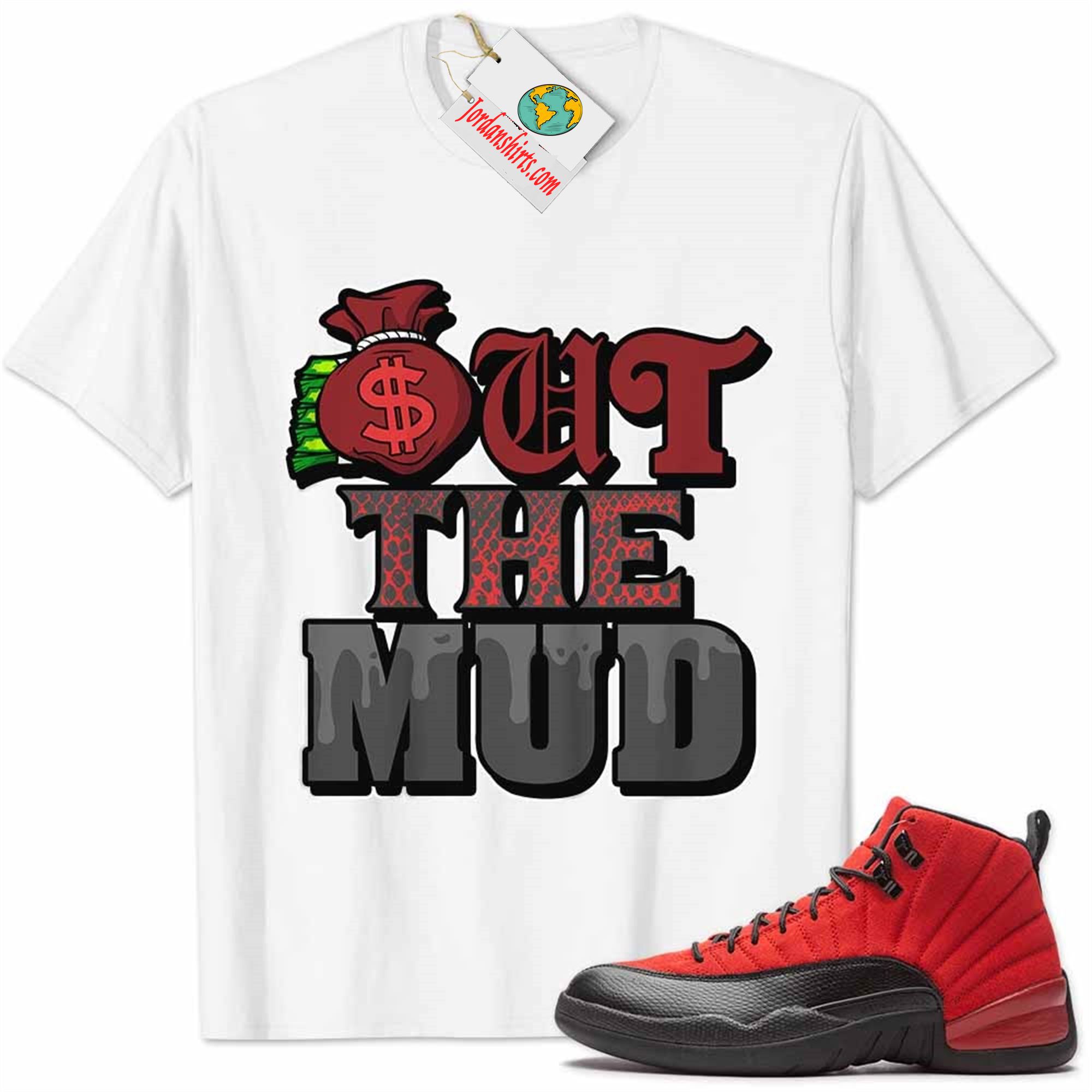 Jordan 12 Shirt, Jordan 12 Reverse Flu Game Shirt Out The Mud Money Bag White Plus Size Up To 5xl