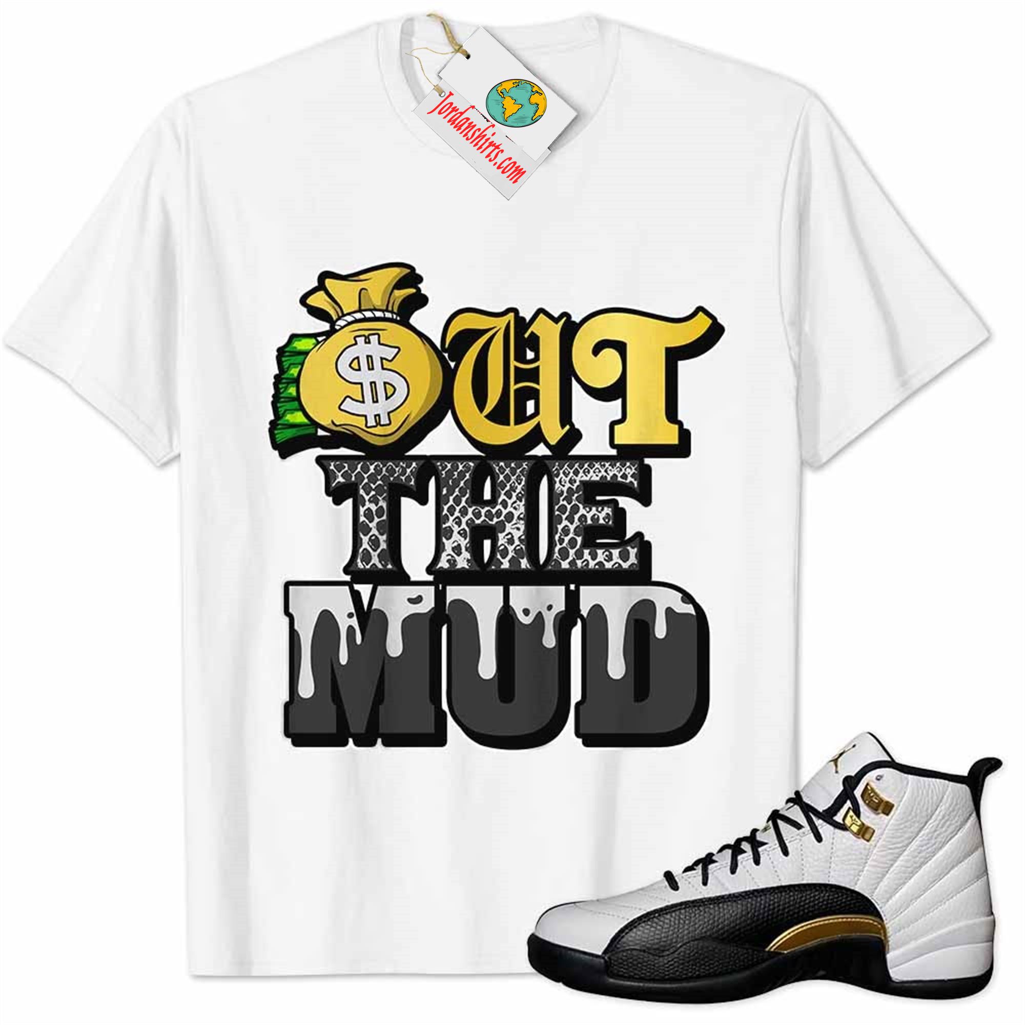 Jordan 12 Shirt, Jordan 12 Royalty Shirt Out The Mud Money Bag White Full Size Up To 5xl